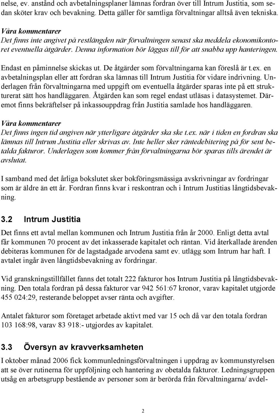 Endast en påminnelse skickas ut. De åtgärder som förvaltningarna kan föreslå är t.ex. en avbetalningsplan eller att fordran ska lämnas till Intrum Justitia för vidare indrivning.