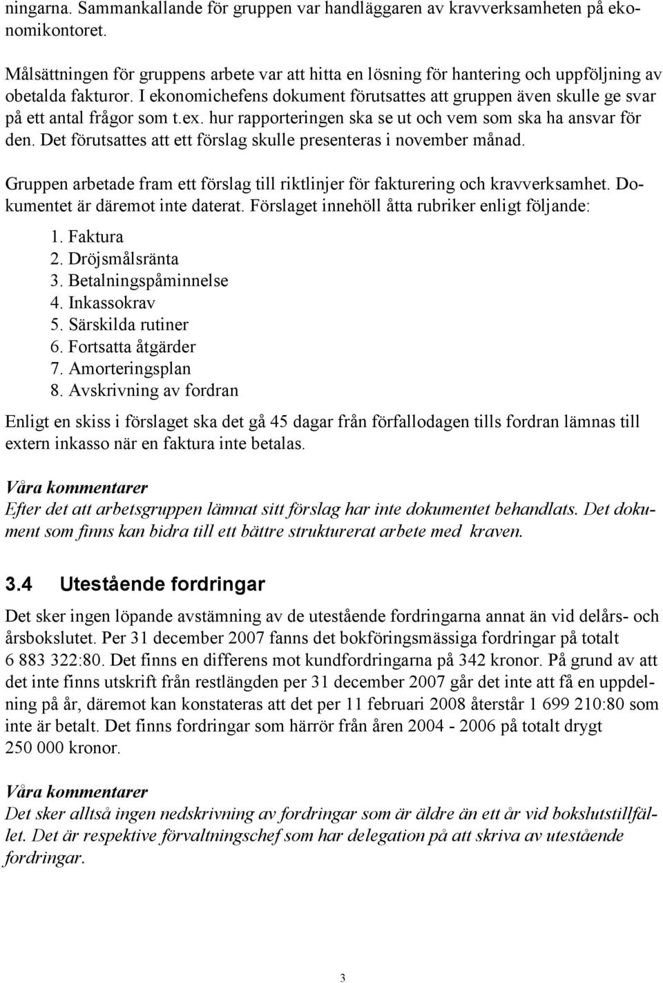 I ekonomichefens dokument förutsattes att gruppen även skulle ge svar på ett antal frågor som t.ex. hur rapporteringen ska se ut och vem som ska ha ansvar för den.