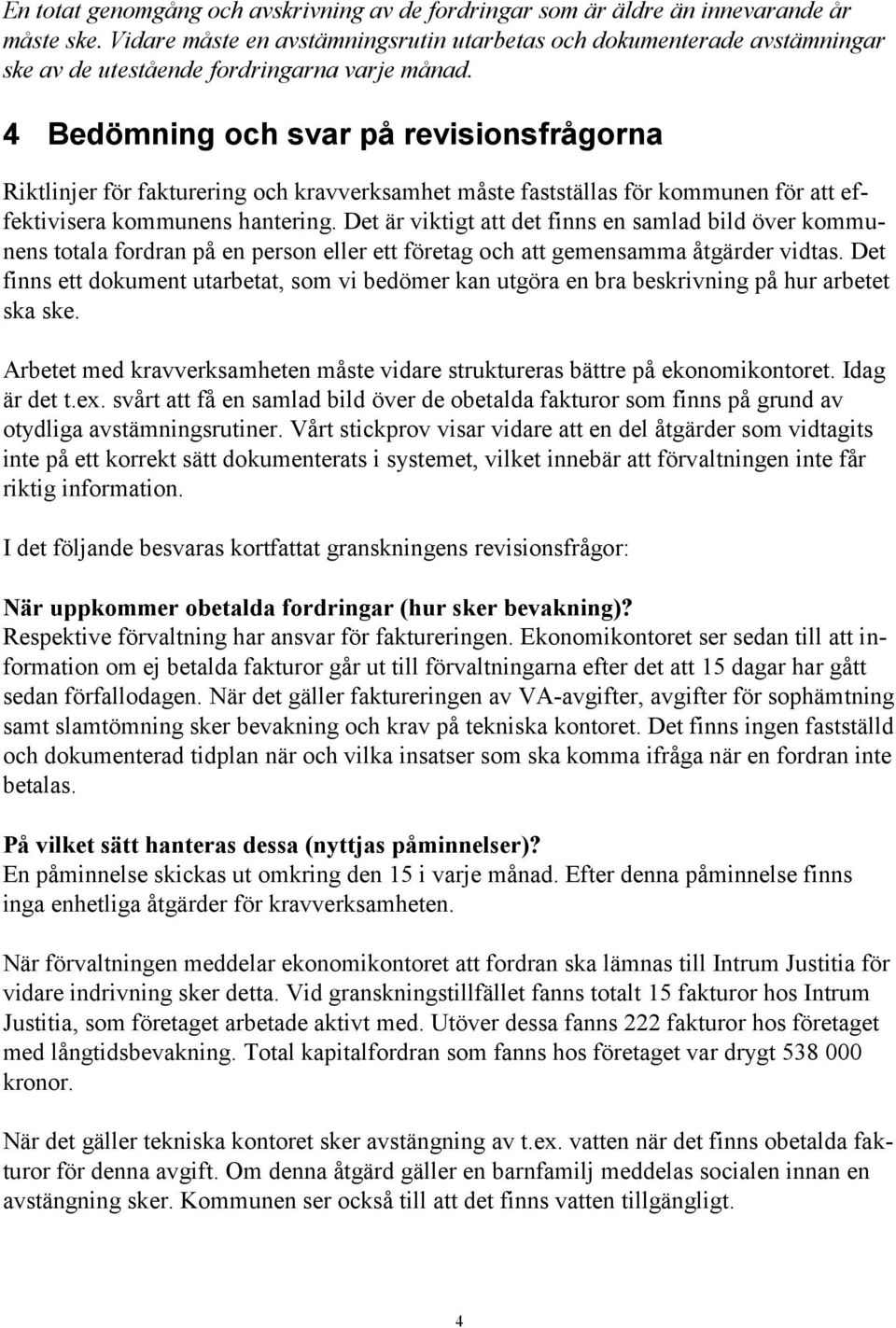 4 Bedömning och svar på revisionsfrågorna Riktlinjer för fakturering och kravverksamhet måste fastställas för kommunen för att effektivisera kommunens hantering.