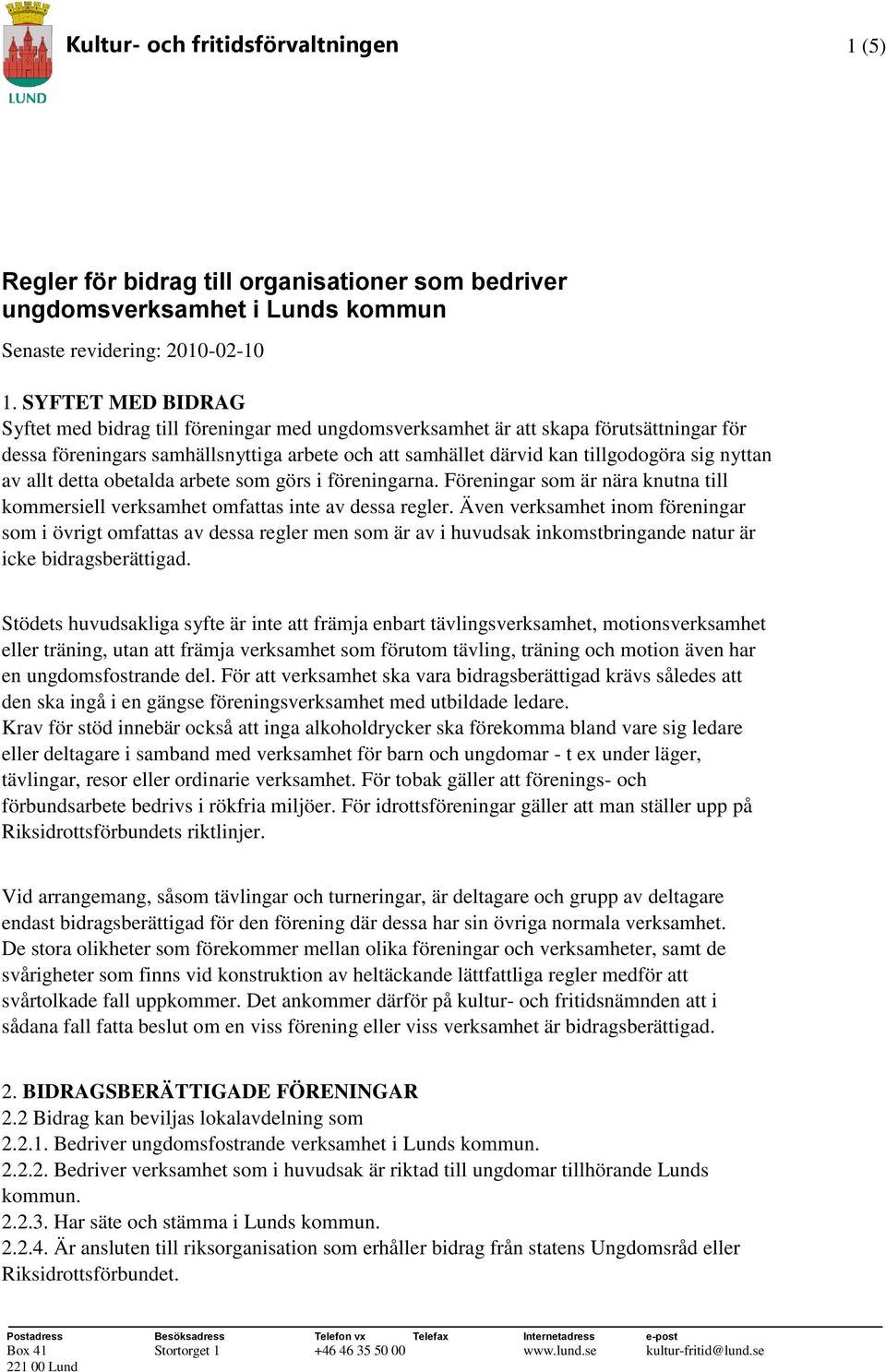 nyttan av allt detta obetalda arbete som görs i föreningarna. Föreningar som är nära knutna till kommersiell verksamhet omfattas inte av dessa regler.