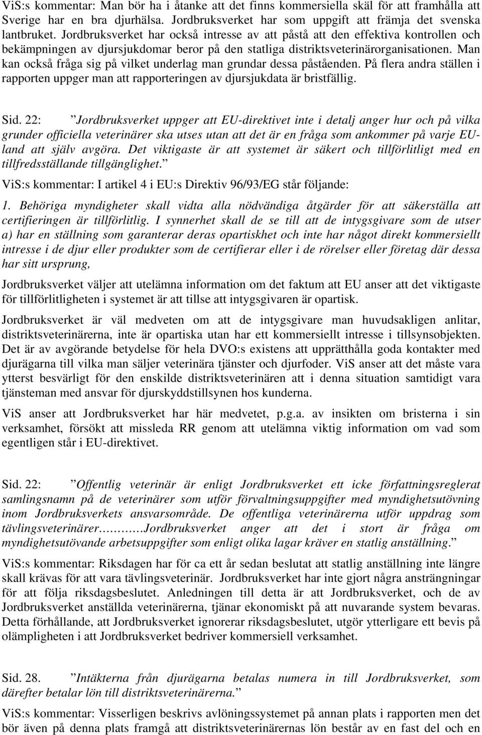 Man kan också fråga sig på vilket underlag man grundar dessa påståenden. På flera andra ställen i rapporten uppger man att rapporteringen av djursjukdata är bristfällig. Sid.