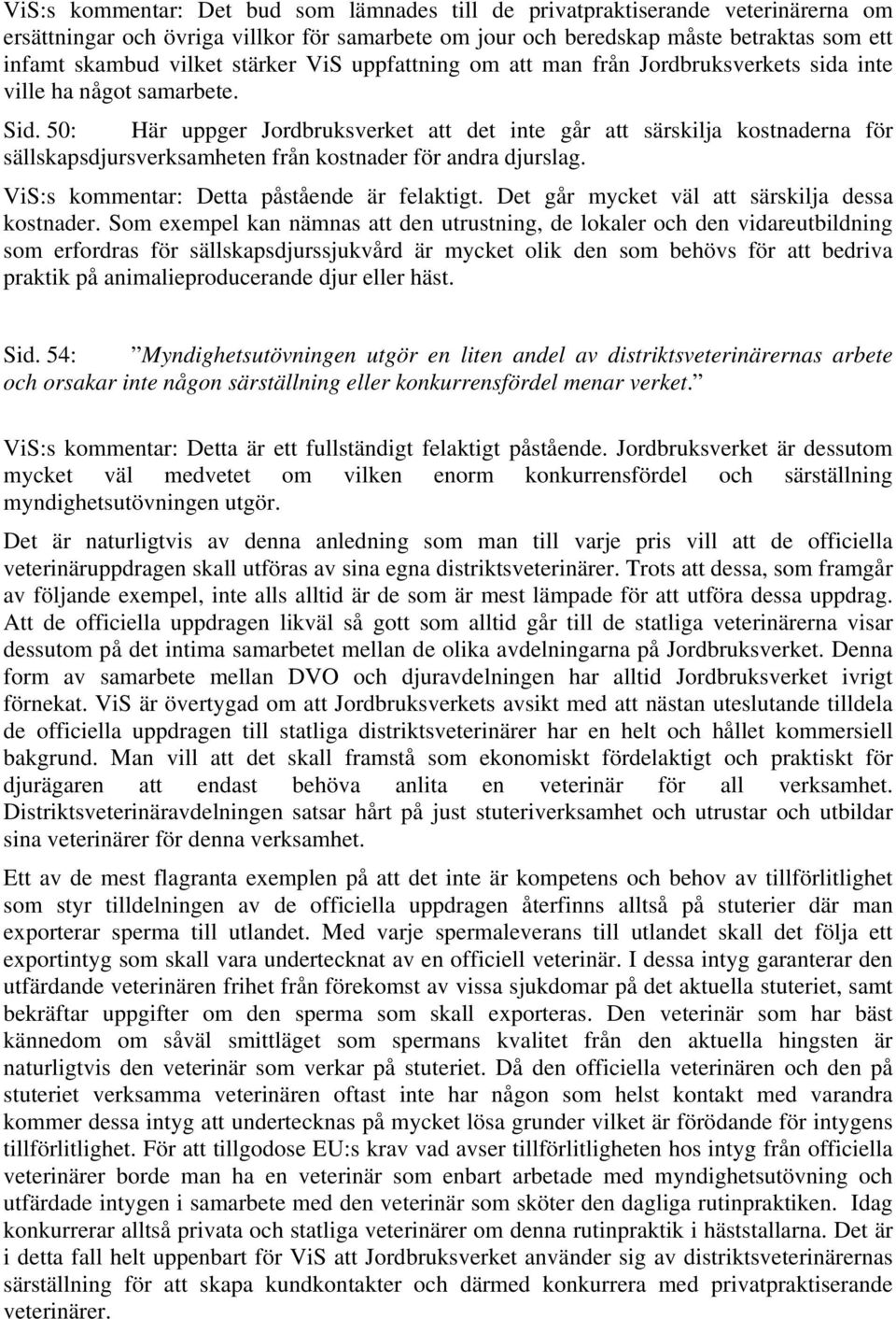 50: Här uppger Jordbruksverket att det inte går att särskilja kostnaderna för sällskapsdjursverksamheten från kostnader för andra djurslag. ViS:s kommentar: Detta påstående är felaktigt.