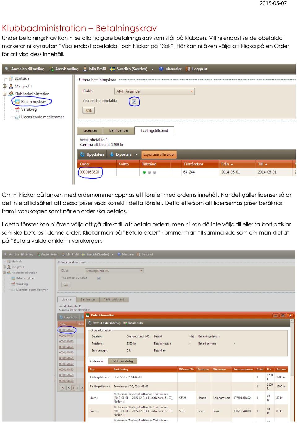 Om ni klickar på länken med ordernummer öppnas ett fönster med orderns innehåll. När det gäller licenser så är det inte alltid säkert att dessa priser visas korrekt i detta fönster.