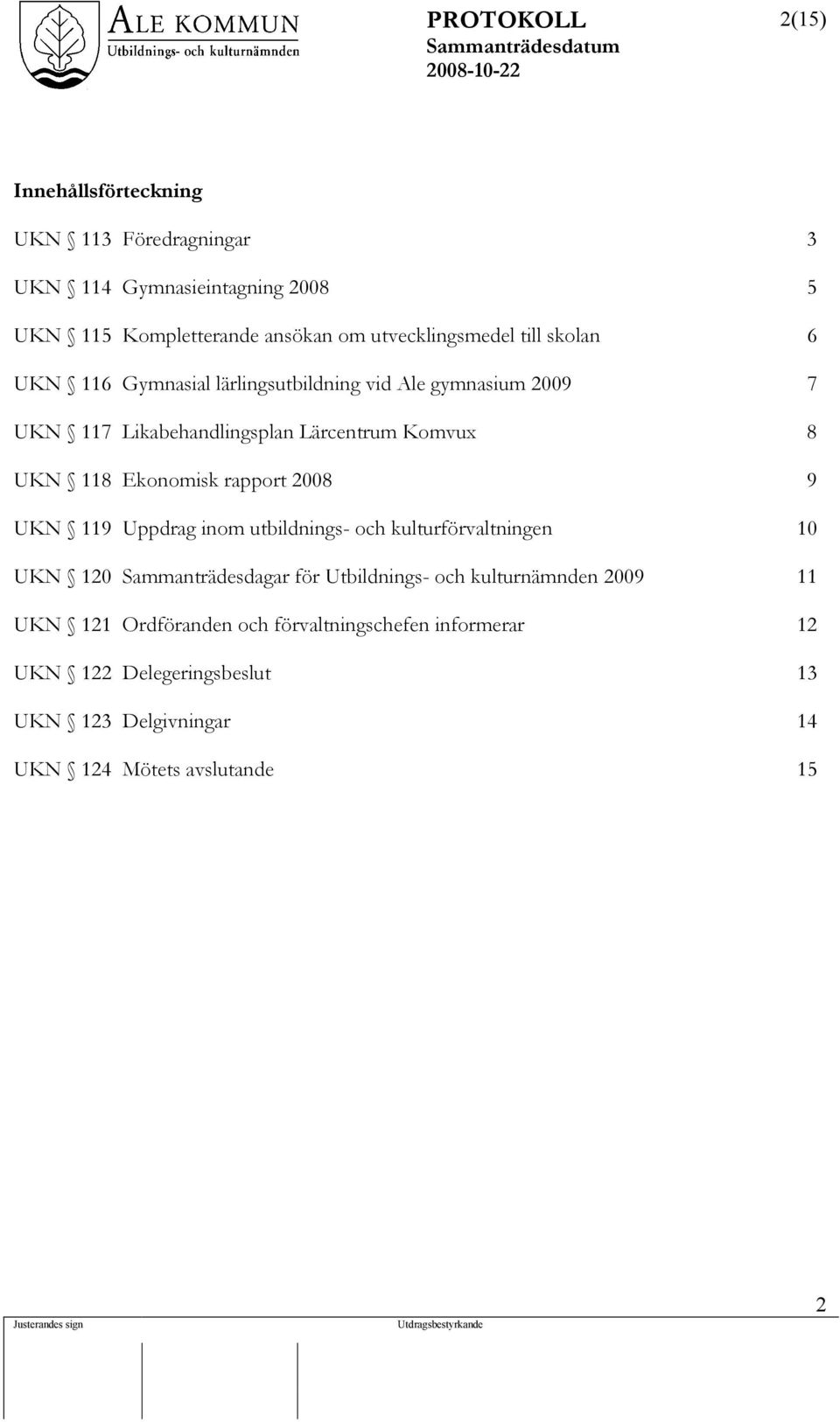 rapport 2008 9 UKN 119 Uppdrag inom utbildnings- och kulturförvaltningen 10 UKN 120 Sammanträdesdagar för Utbildnings- och kulturnämnden