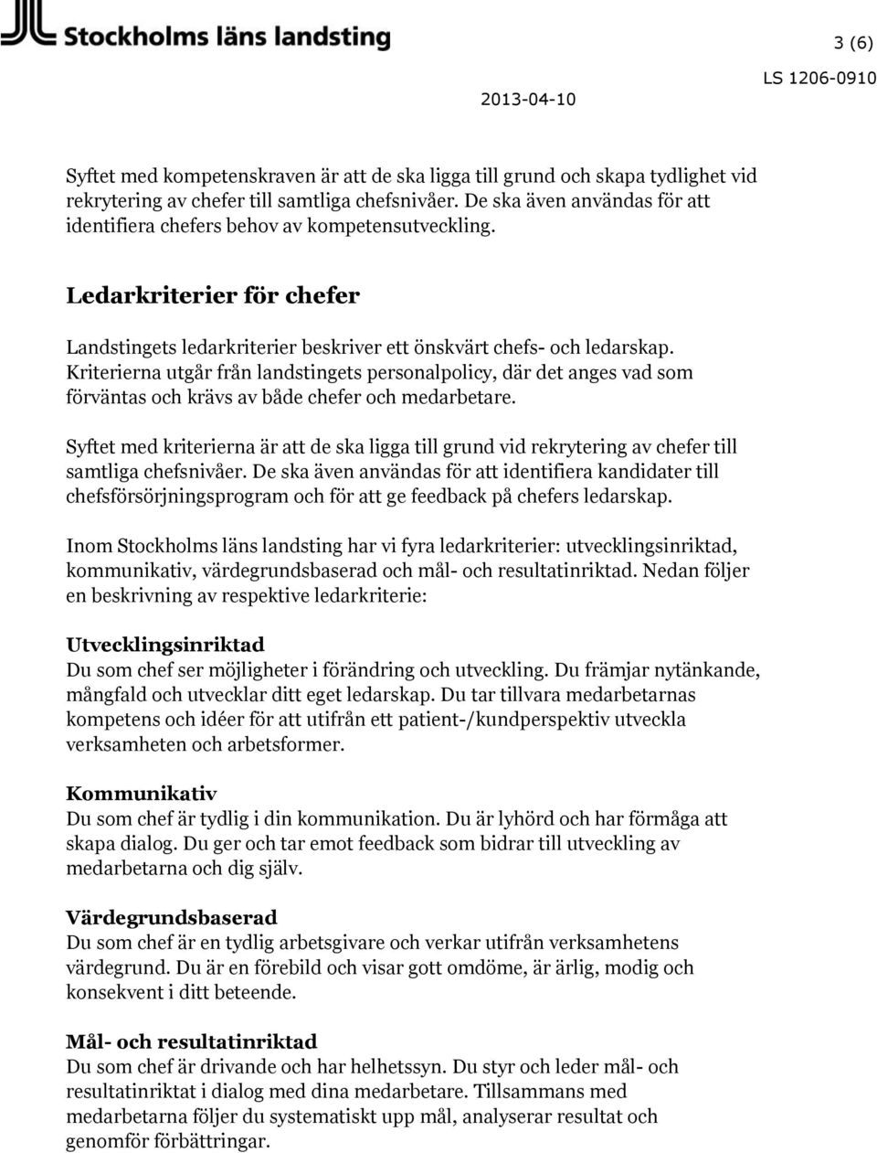 Kriterierna utgår från landstingets personalpolicy, där det anges vad som förväntas och krävs av både chefer och medarbetare.