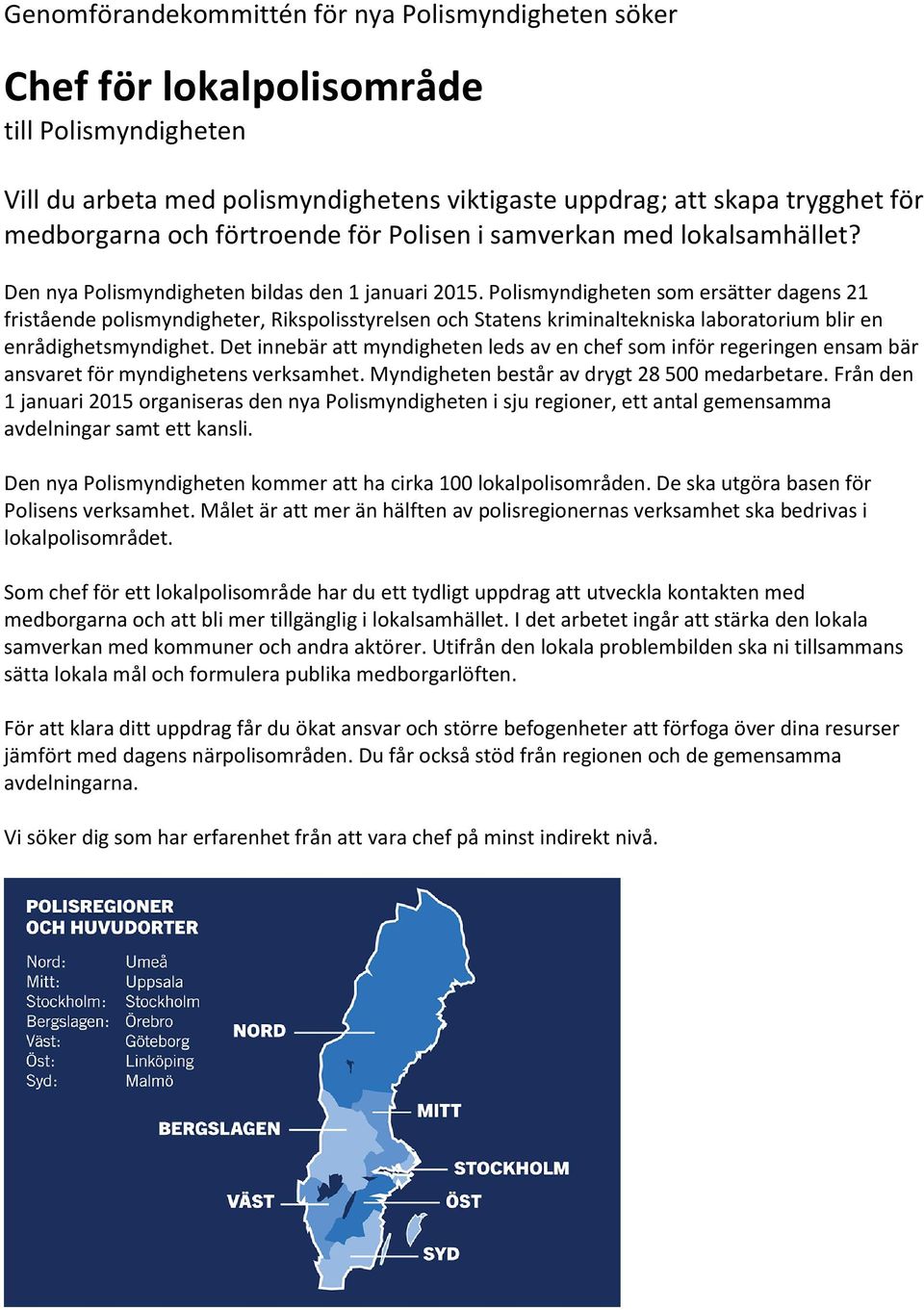 Polismyndigheten som ersätter dagens 21 fristående polismyndigheter, Rikspolisstyrelsen och Statens kriminaltekniska laboratorium blir en enrådighetsmyndighet.