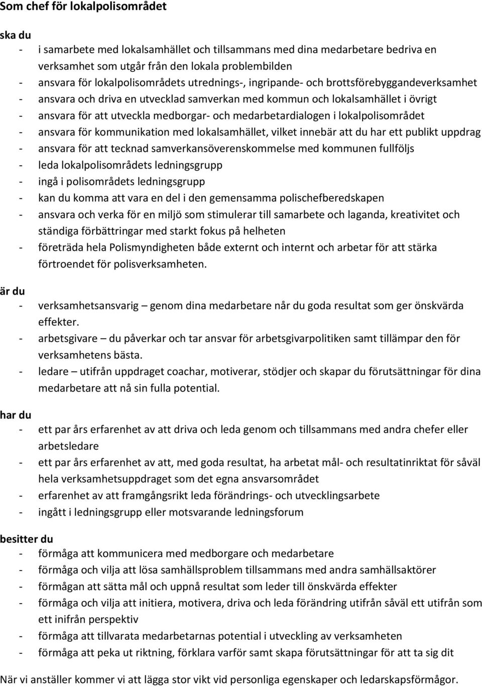 och medarbetardialogen i lokalpolisområdet - ansvara för kommunikation med lokalsamhället, vilket innebär att du har ett publikt uppdrag - ansvara för att tecknad samverkansöverenskommelse med