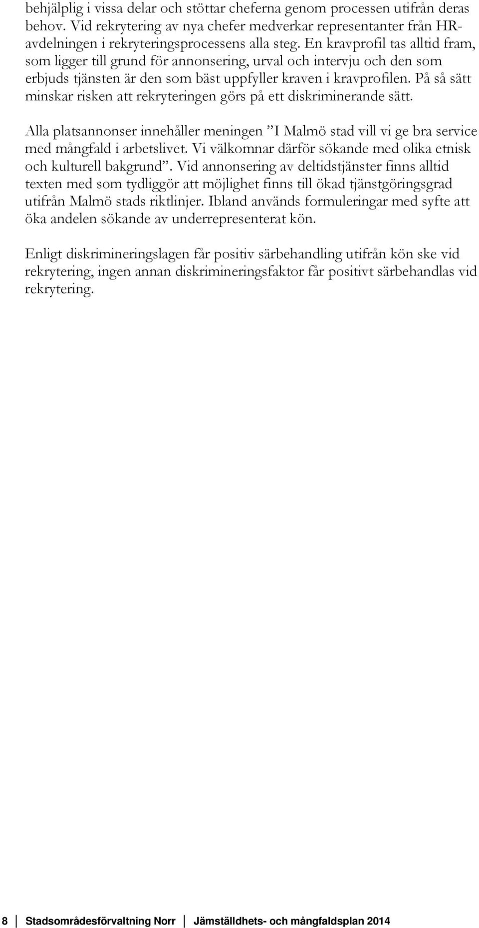 På så sätt minskar risken att rekryteringen görs på ett diskriminerande sätt. Alla platsannonser innehåller meningen I Malmö stad vill vi ge bra service med mångfald i arbetslivet.