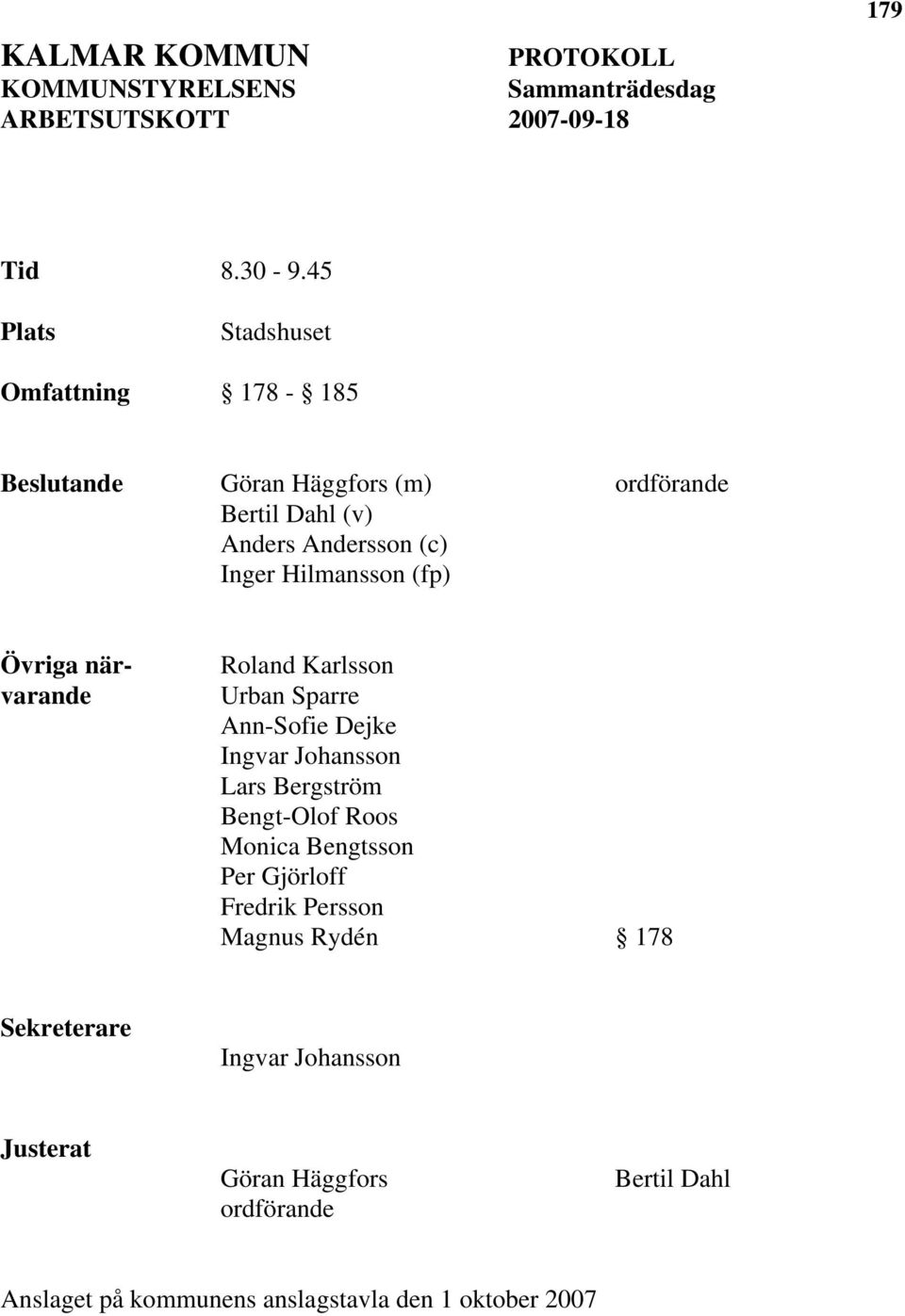 Övriga närvarande Roland Karlsson Urban Sparre Ann-Sofie Dejke Ingvar Johansson Lars Bergström Bengt-Olof Roos Monica Bengtsson Per