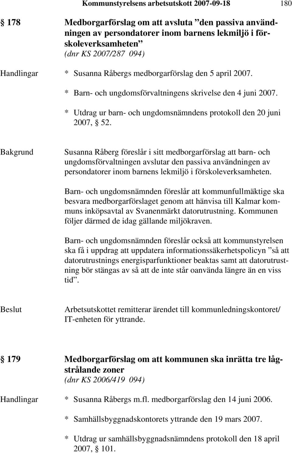 Susanna Råberg föreslår i sitt medborgarförslag att barn- och ungdomsförvaltningen avslutar den passiva användningen av persondatorer inom barnens lekmiljö i förskoleverksamheten.