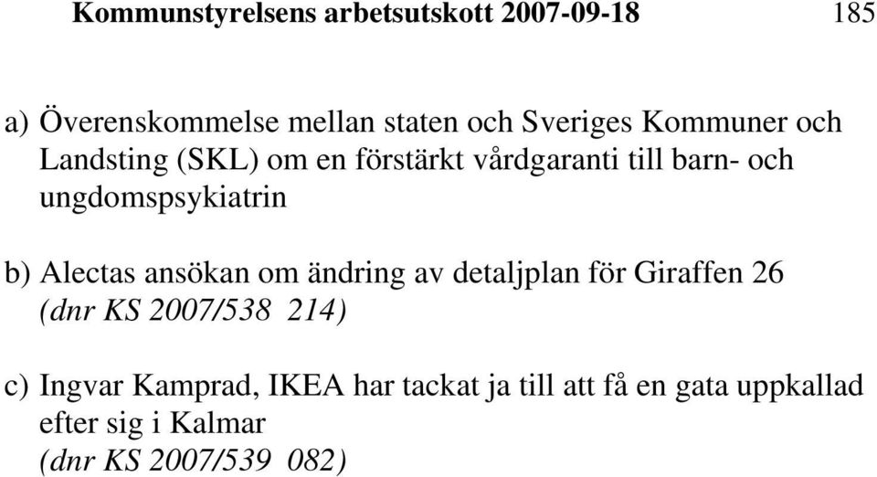 Alectas ansökan om ändring av detaljplan för Giraffen 26 (dnr KS 2007/538 214) c) Ingvar