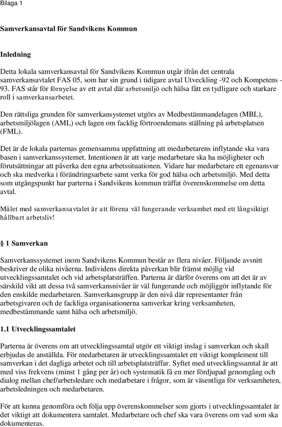 Den rättsliga grunden för samverkansystemet utgörs av Medbestämmandelagen (MBL), arbetsmiljölagen (AML) och lagen om facklig förtroendemans ställning på arbetsplatsen (FML).