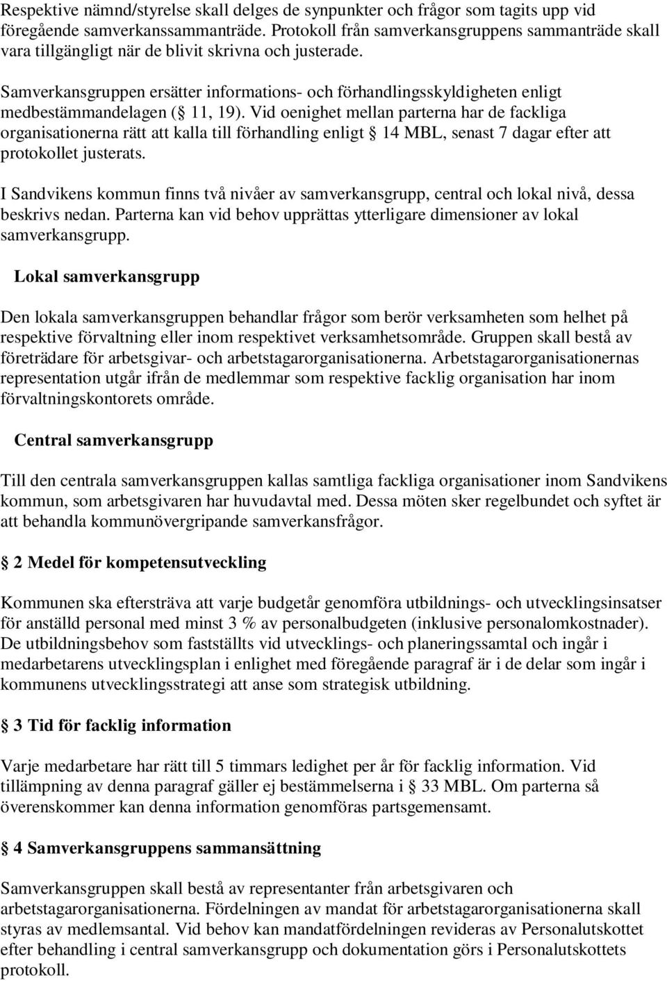 Samverkansgruppen ersätter informations- och förhandlingsskyldigheten enligt medbestämmandelagen ( 11, 19).