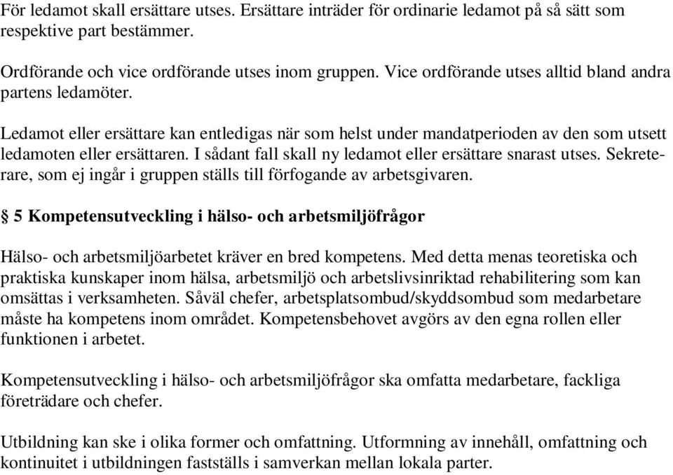 I sådant fall skall ny ledamot eller ersättare snarast utses. Sekreterare, som ej ingår i gruppen ställs till förfogande av arbetsgivaren.