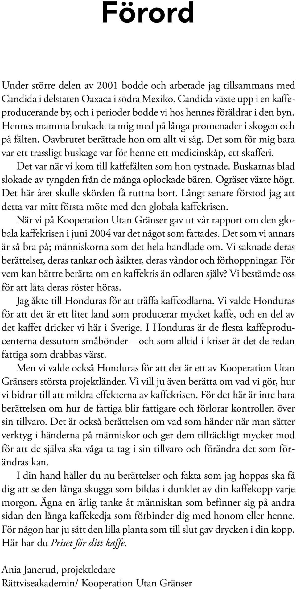 Oavbrutet berättade hon om allt vi såg. Det som för mig bara var ett trassligt buskage var för henne ett medicinskåp, ett skafferi. Det var när vi kom till kaffefälten som hon tystnade.