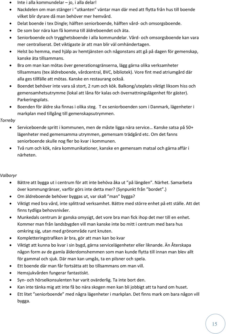 Vård- och omsorgsboende kan vara mer centraliserat. Det viktigaste är att man blir väl omhändertagen.
