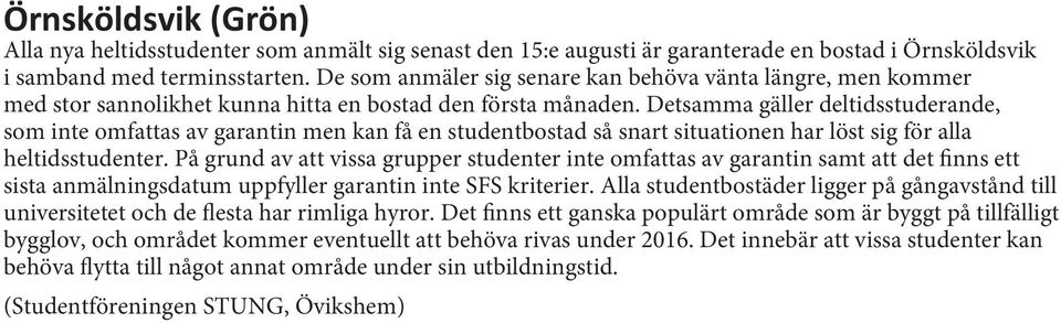 Detsamma gäller deltidsstuderande, som inte omfattas av garantin men kan få en studentbostad så snart situationen har löst sig för alla heltidsstudenter.