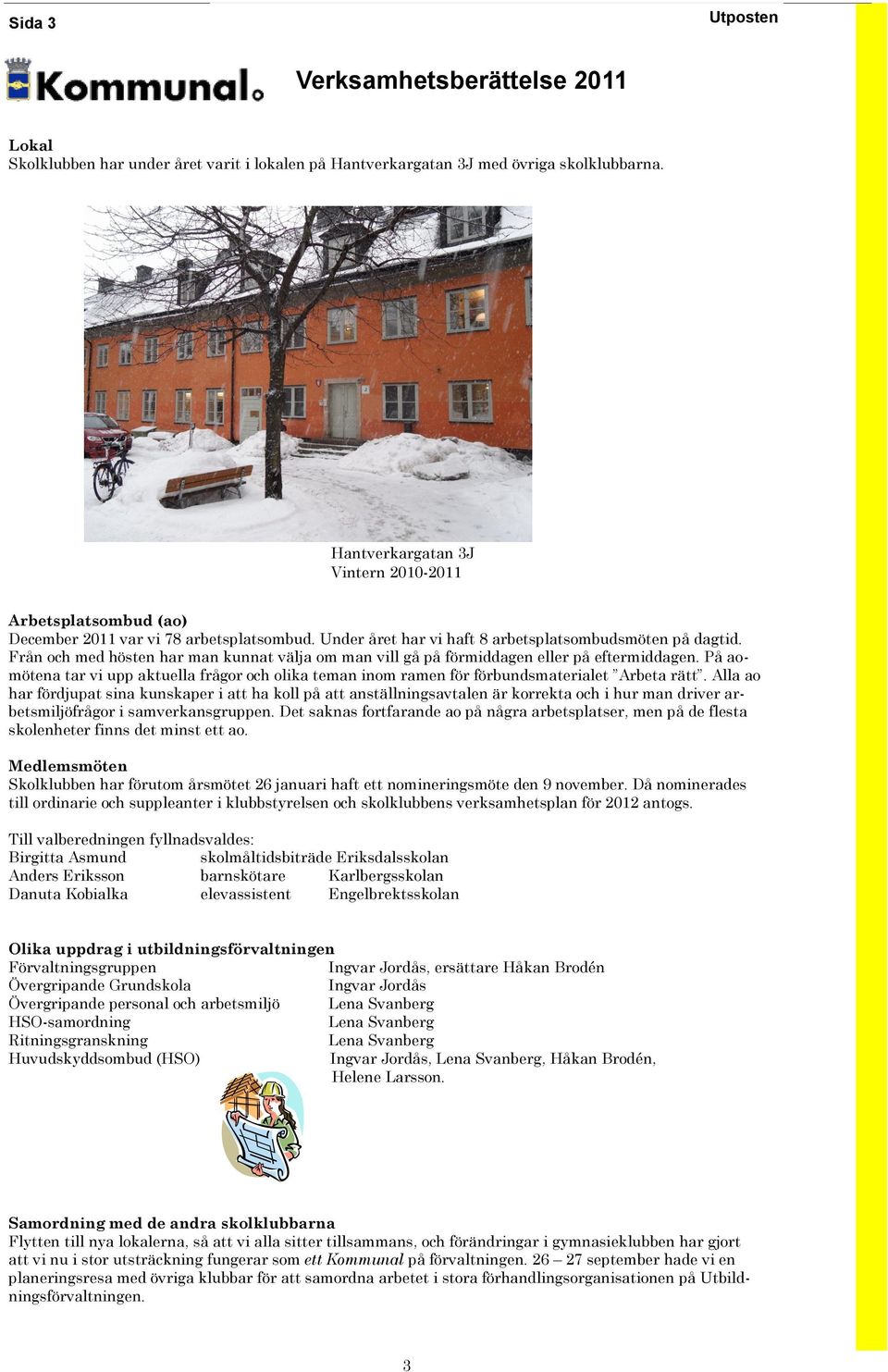 Från och med hösten har man kunnat välja om man vill gå på förmiddagen eller på eftermiddagen. På aomötena tar vi upp aktuella frågor och olika teman inom ramen för förbundsmaterialet Arbeta rätt.