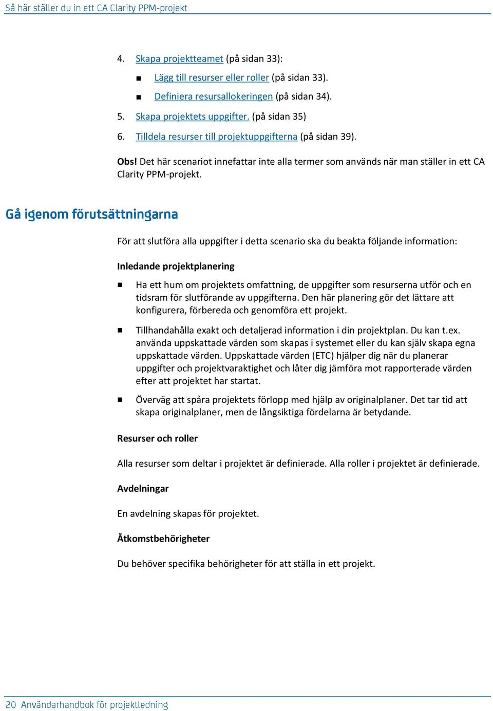 Det här scenariot innefattar inte alla termer som används när man ställer in ett CA Clarity PPM-projekt.