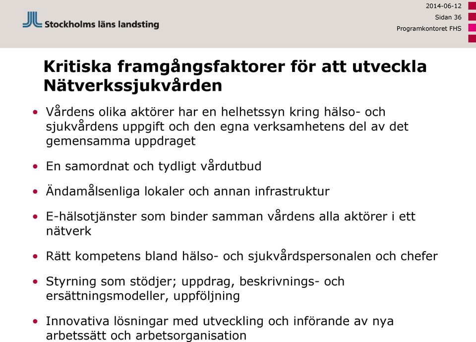 infrastruktur E-hälsotjänster som binder samman vårdens alla aktörer i ett nätverk Rätt kompetens bland hälso- och sjukvårdspersonalen och chefer Styrning