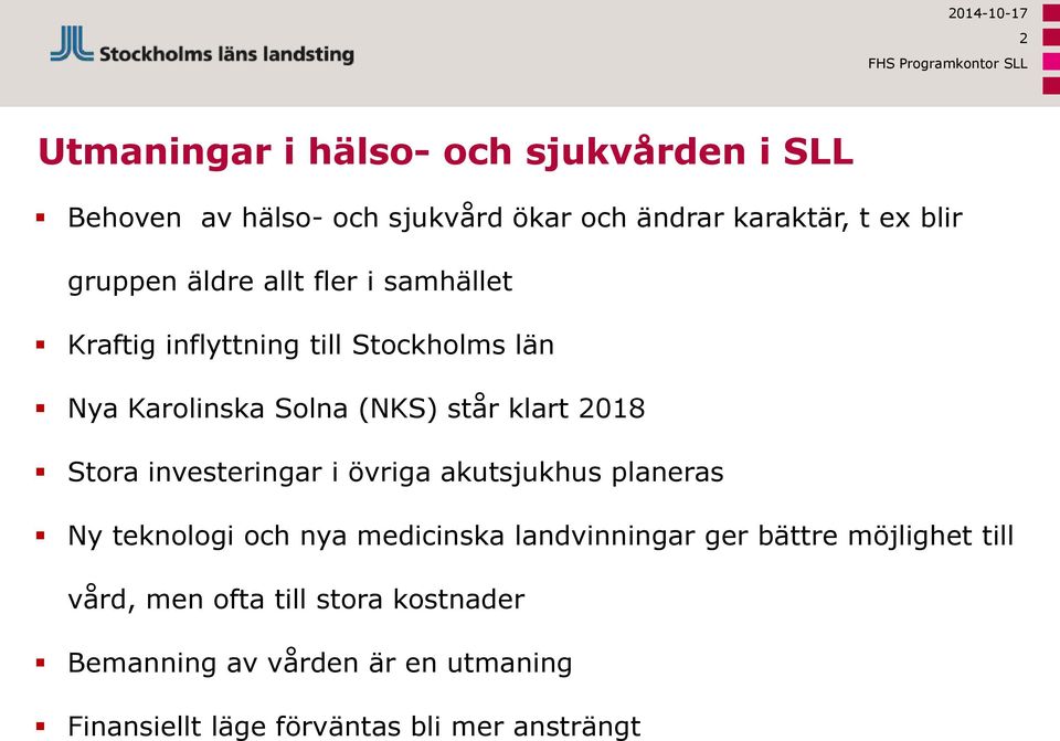 står klart 2018 Stora investeringar i övriga akutsjukhus planeras Ny teknologi och nya medicinska landvinningar ger bättre