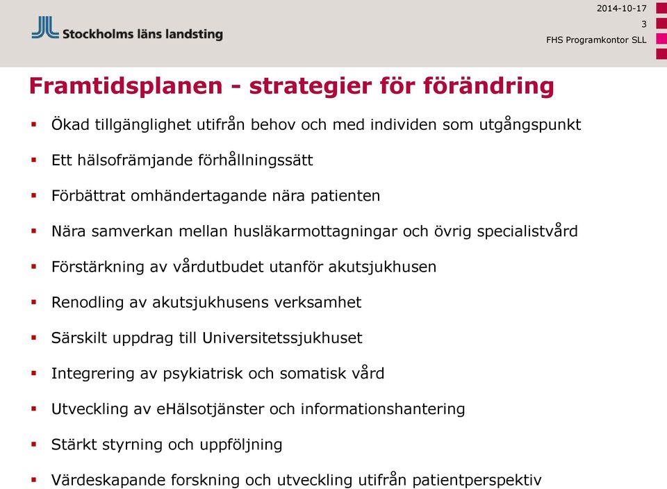 av vårdutbudet utanför akutsjukhusen Renodling av akutsjukhusens verksamhet Särskilt uppdrag till Universitetssjukhuset Integrering av psykiatrisk och