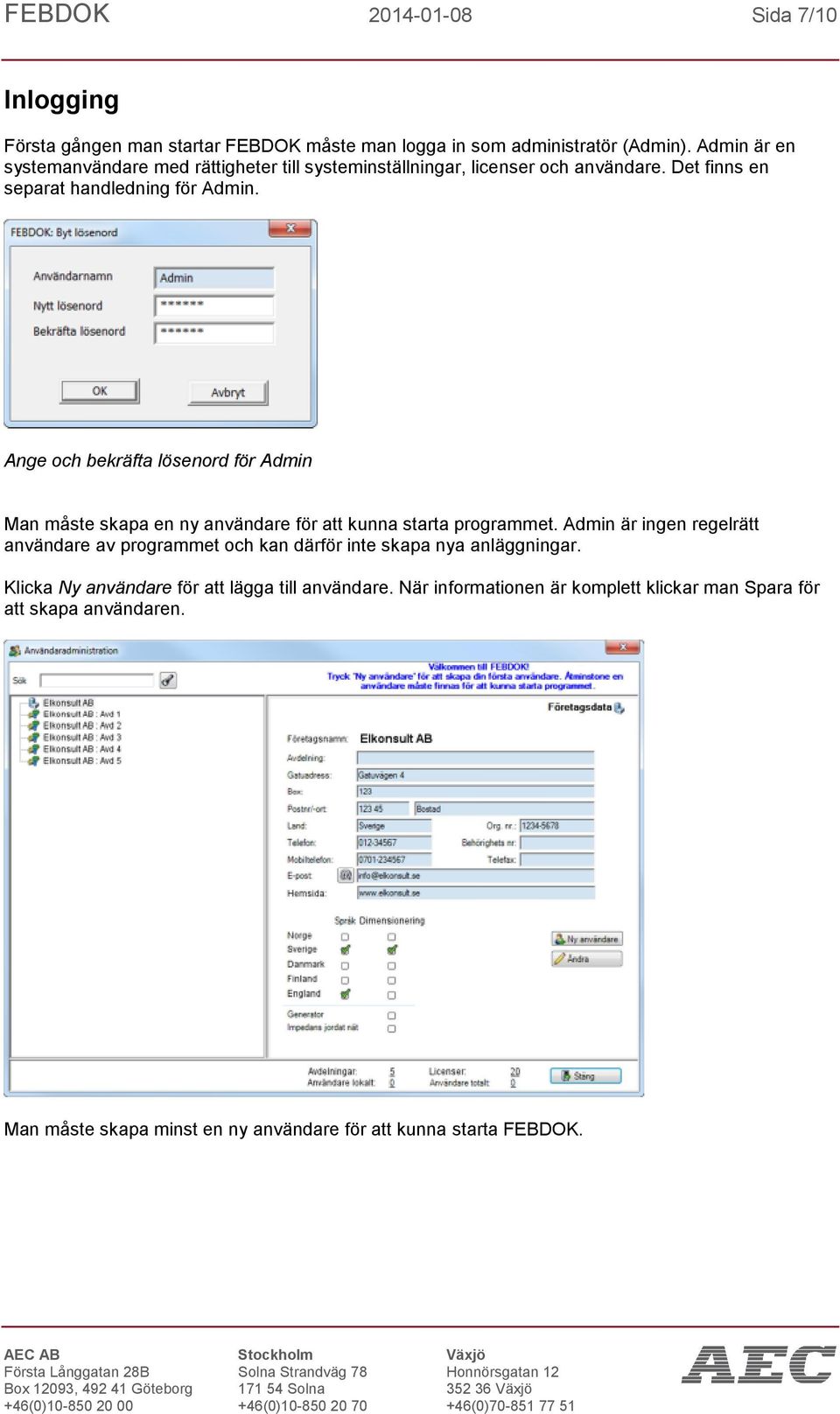 Ange och bekräfta lösenord för Admin Man måste skapa en ny användare för att kunna starta programmet.