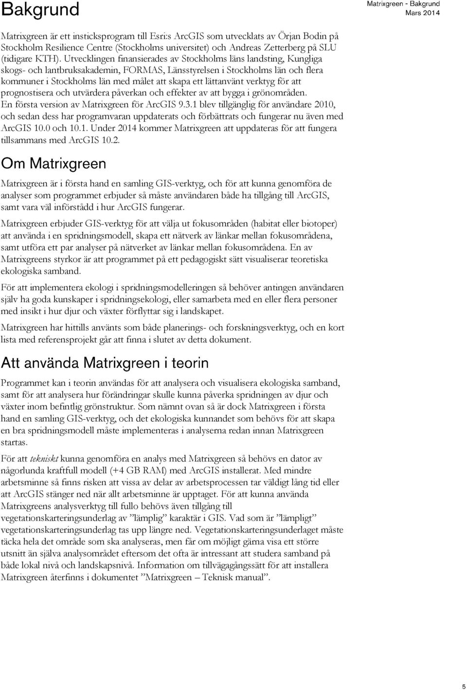 lättanvänt verktyg för att prognostisera och utvärdera påverkan och effekter av att bygga i grönområden. En första version av Matrixgreen för ArcGIS 9.3.