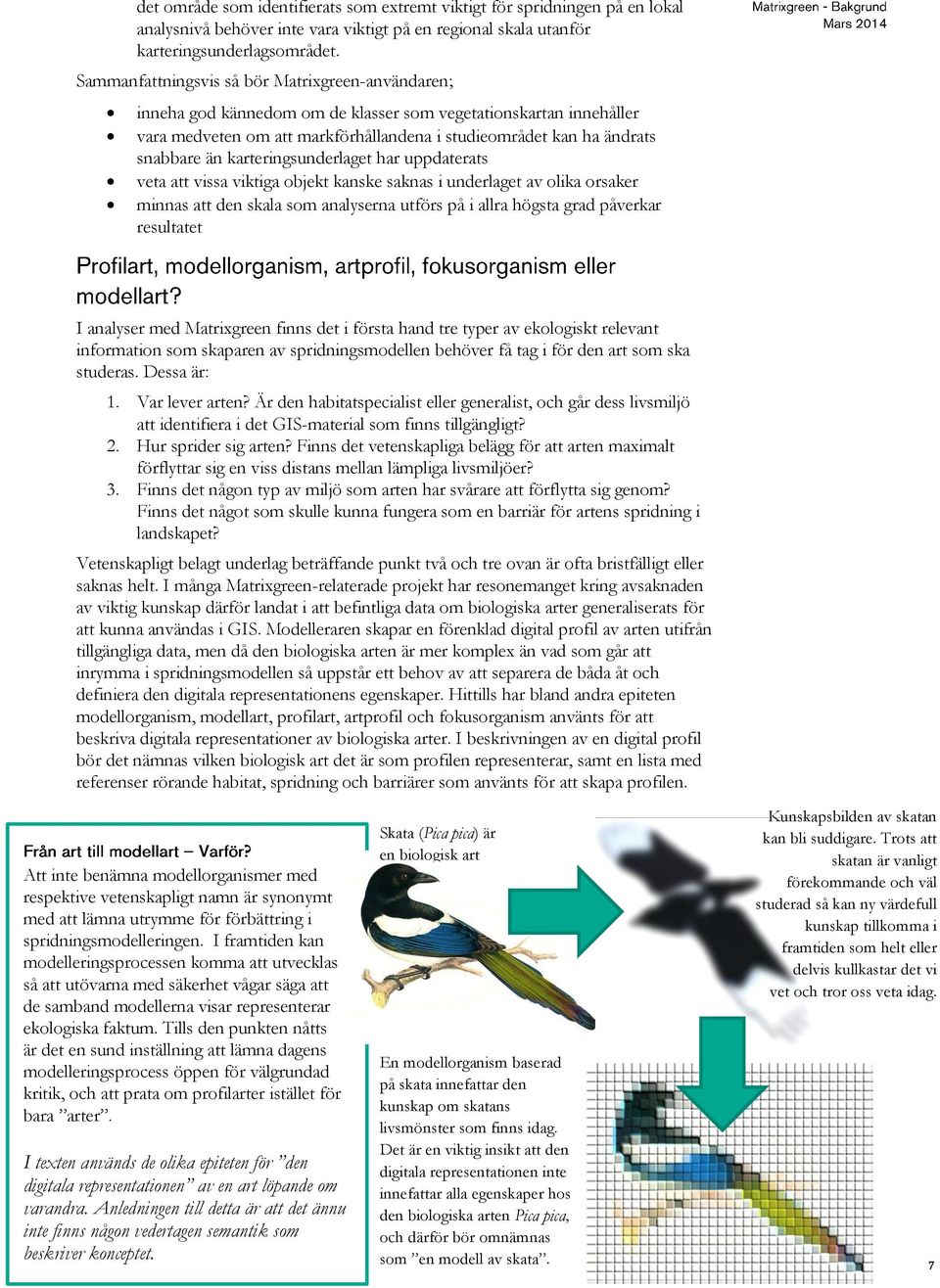 karteringsunderlaget har uppdaterats veta att vissa viktiga objekt kanske saknas i underlaget av olika orsaker minnas att den skala som analyserna utförs på i allra högsta grad påverkar resultatet I