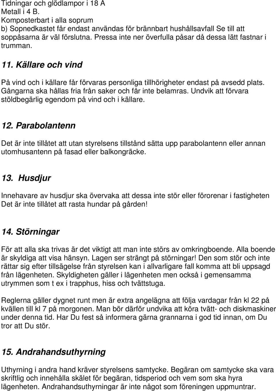 Gångarna ska hållas fria från saker och får inte belamras. Undvik att förvara stöldbegärlig egendom på vind och i källare. 12.