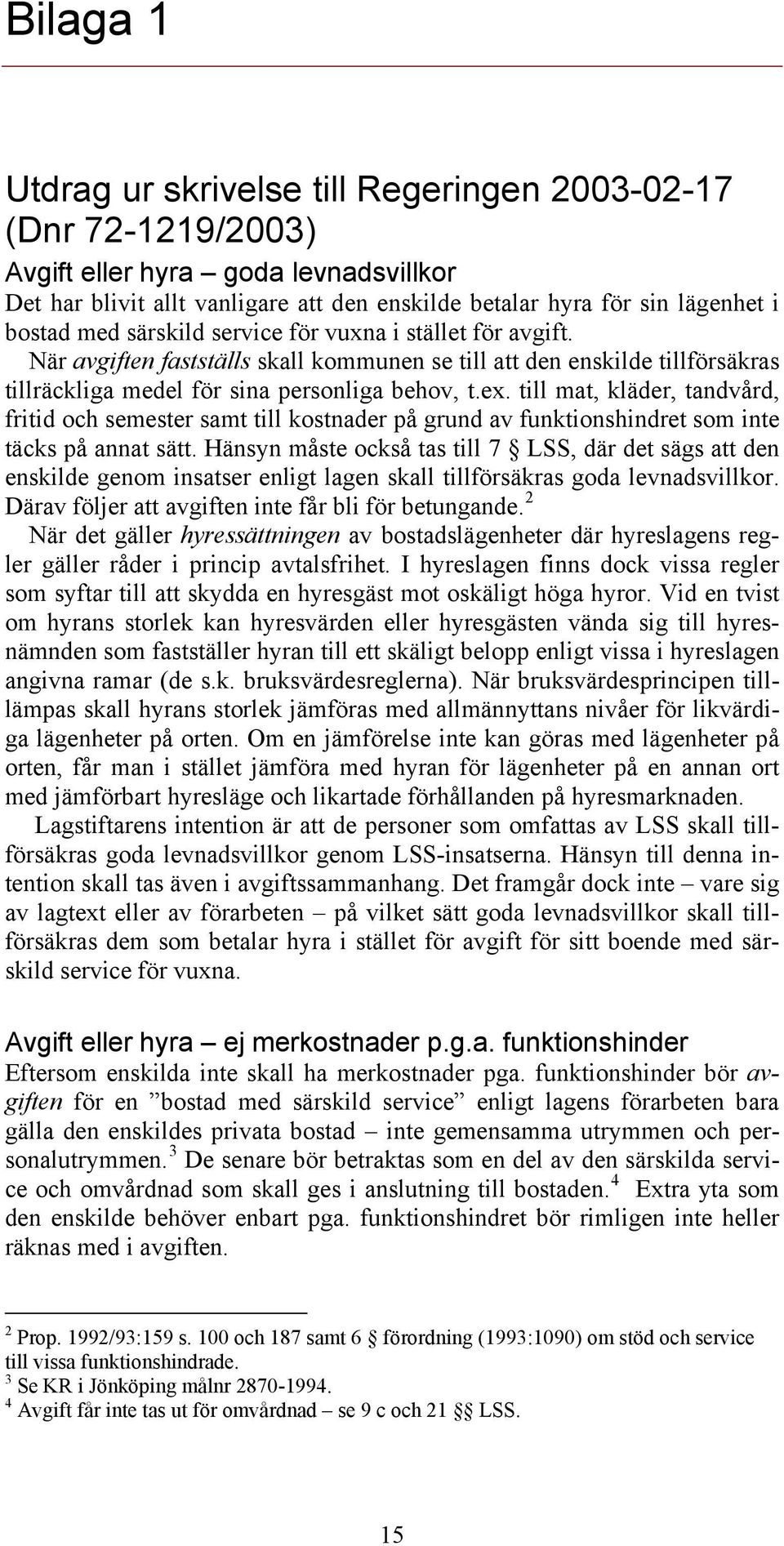 till mat, kläder, tandvård, fritid och semester samt till kostnader på grund av funktionshindret som inte täcks på annat sätt.