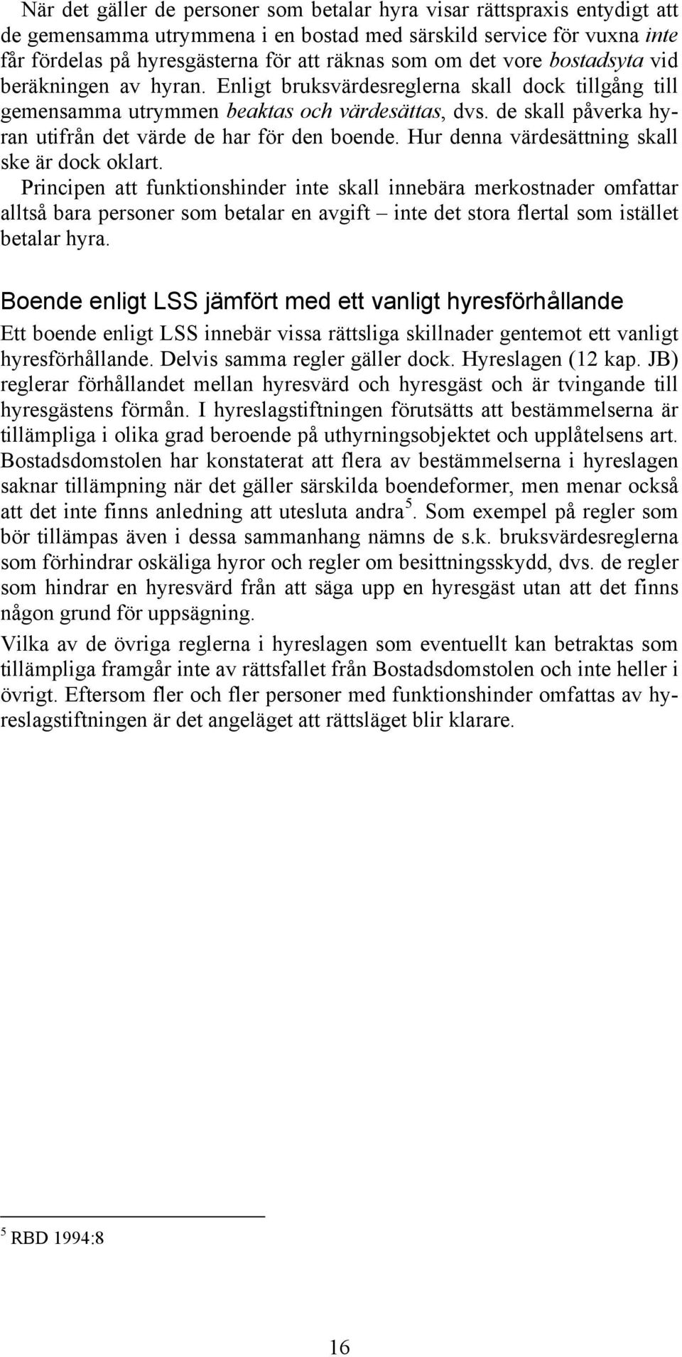 de skall påverka hyran utifrån det värde de har för den boende. Hur denna värdesättning skall ske är dock oklart.