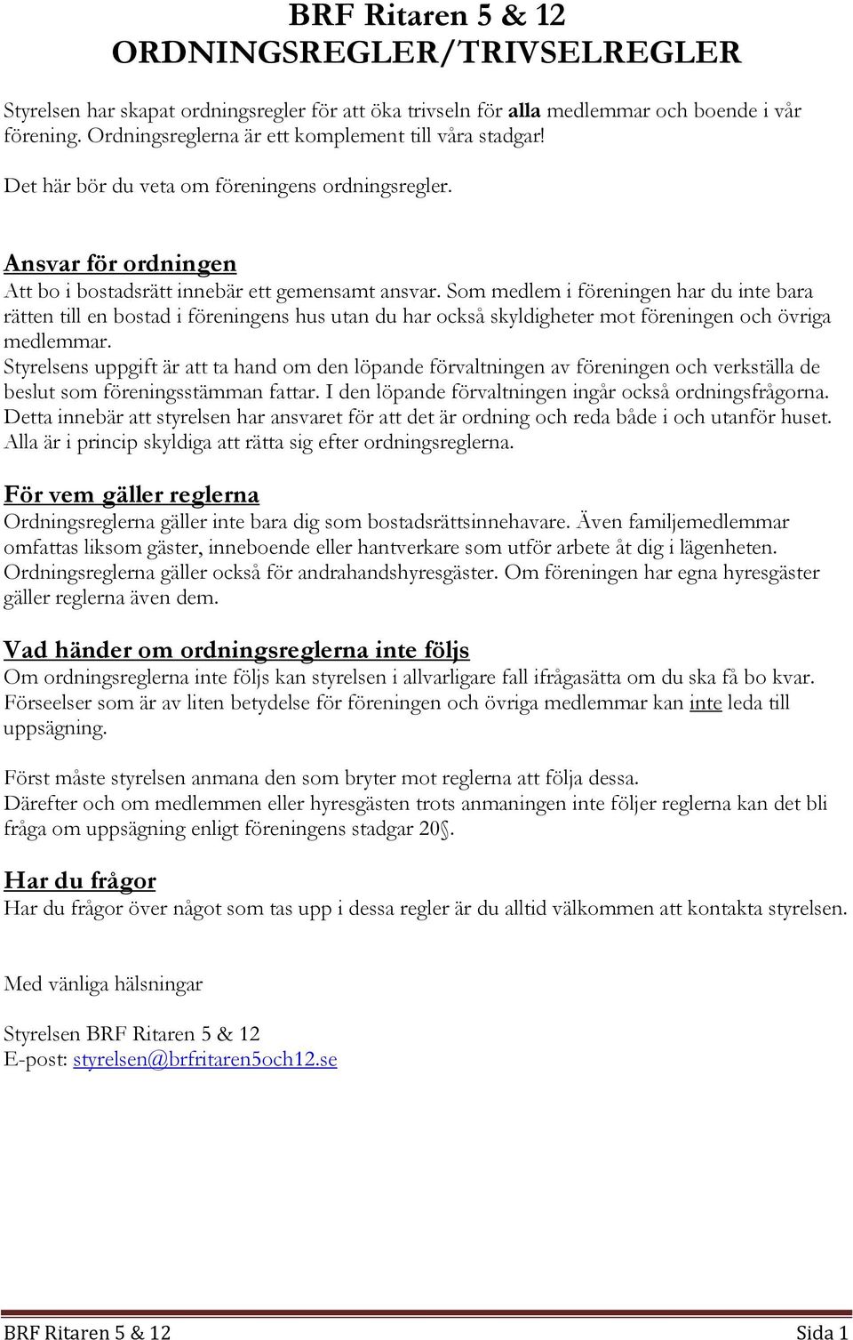 Som medlem i föreningen har du inte bara rätten till en bostad i föreningens hus utan du har också skyldigheter mot föreningen och övriga medlemmar.