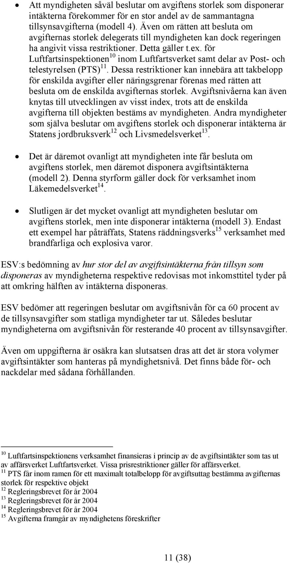för Luftfartsinspektionen 10 inom Luftfartsverket samt delar av Post- och telestyrelsen (PTS) 11.