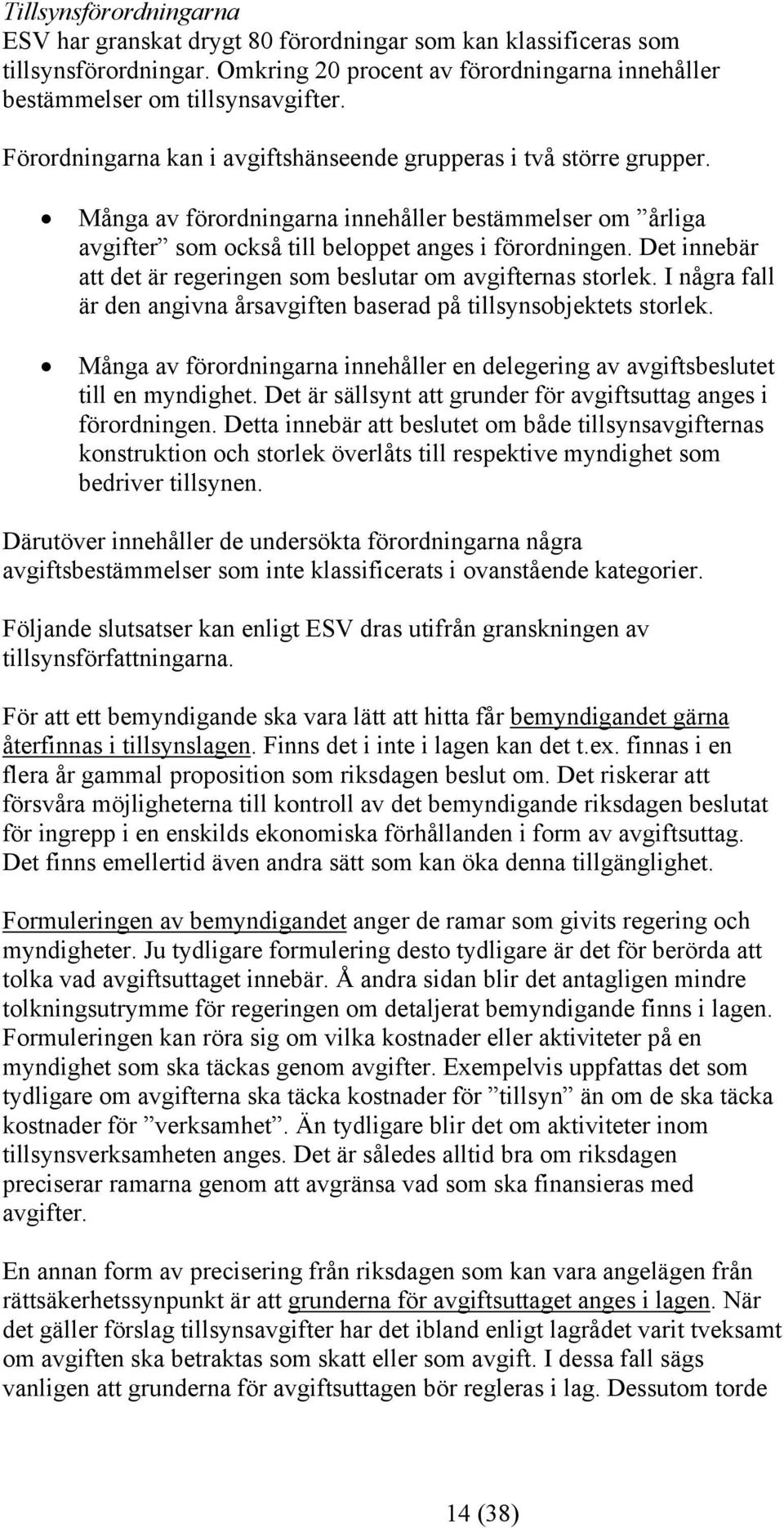 Det innebär att det är regeringen som beslutar om avgifternas storlek. I några fall är den angivna årsavgiften baserad på tillsynsobjektets storlek.