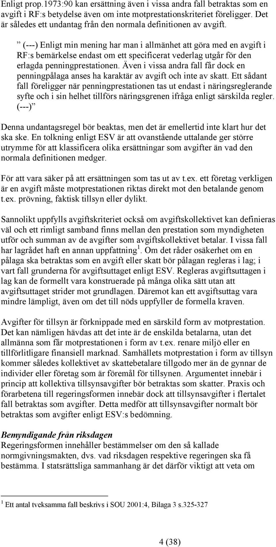 (---) Enligt min mening har man i allmänhet att göra med en avgift i RF:s bemärkelse endast om ett specificerat vederlag utgår för den erlagda penningprestationen.