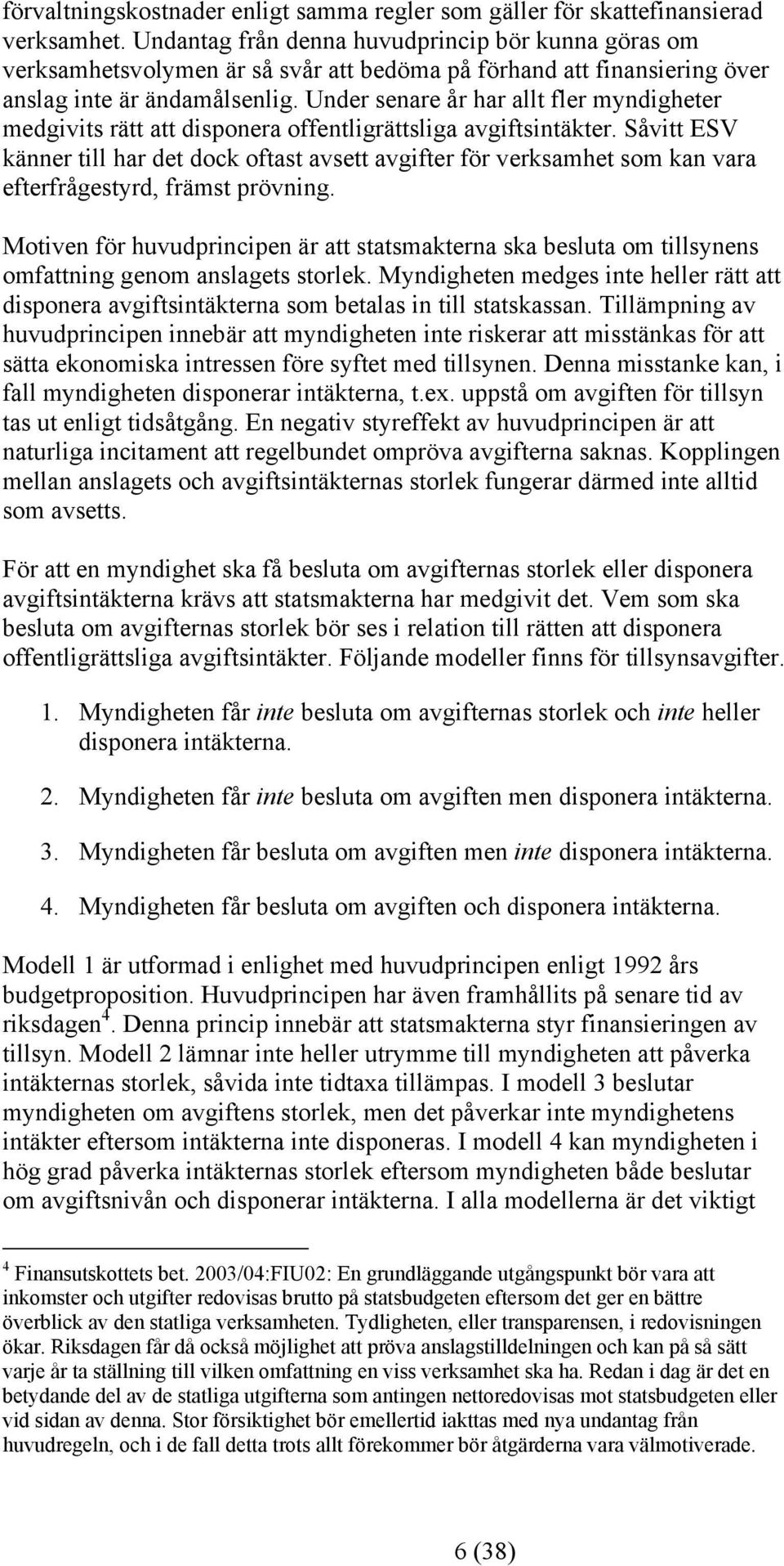 Under senare år har allt fler myndigheter medgivits rätt att disponera offentligrättsliga avgiftsintäkter.