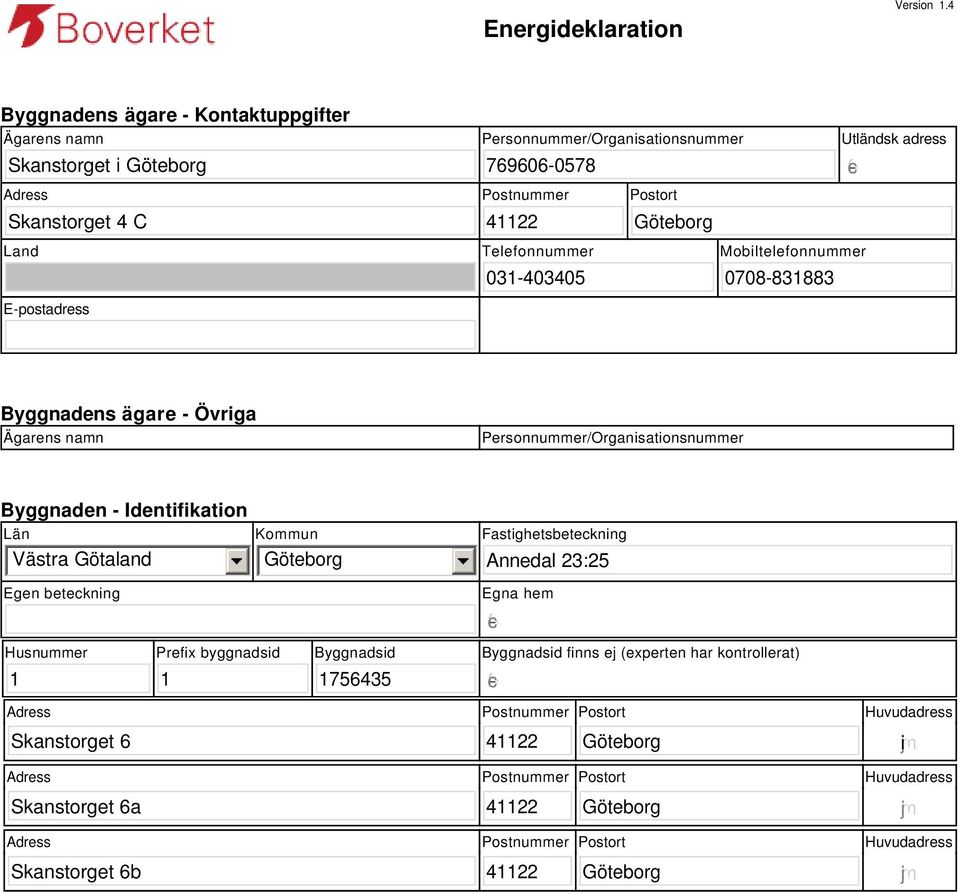 E-postadress Telefonnummer 031-403405 Mobiltelefonnummer 0708-831883 Byggnadens ägare - Övriga Ägarens namn Personnummer/Organisationsnummer Byggnaden - Identifikation Län Västra