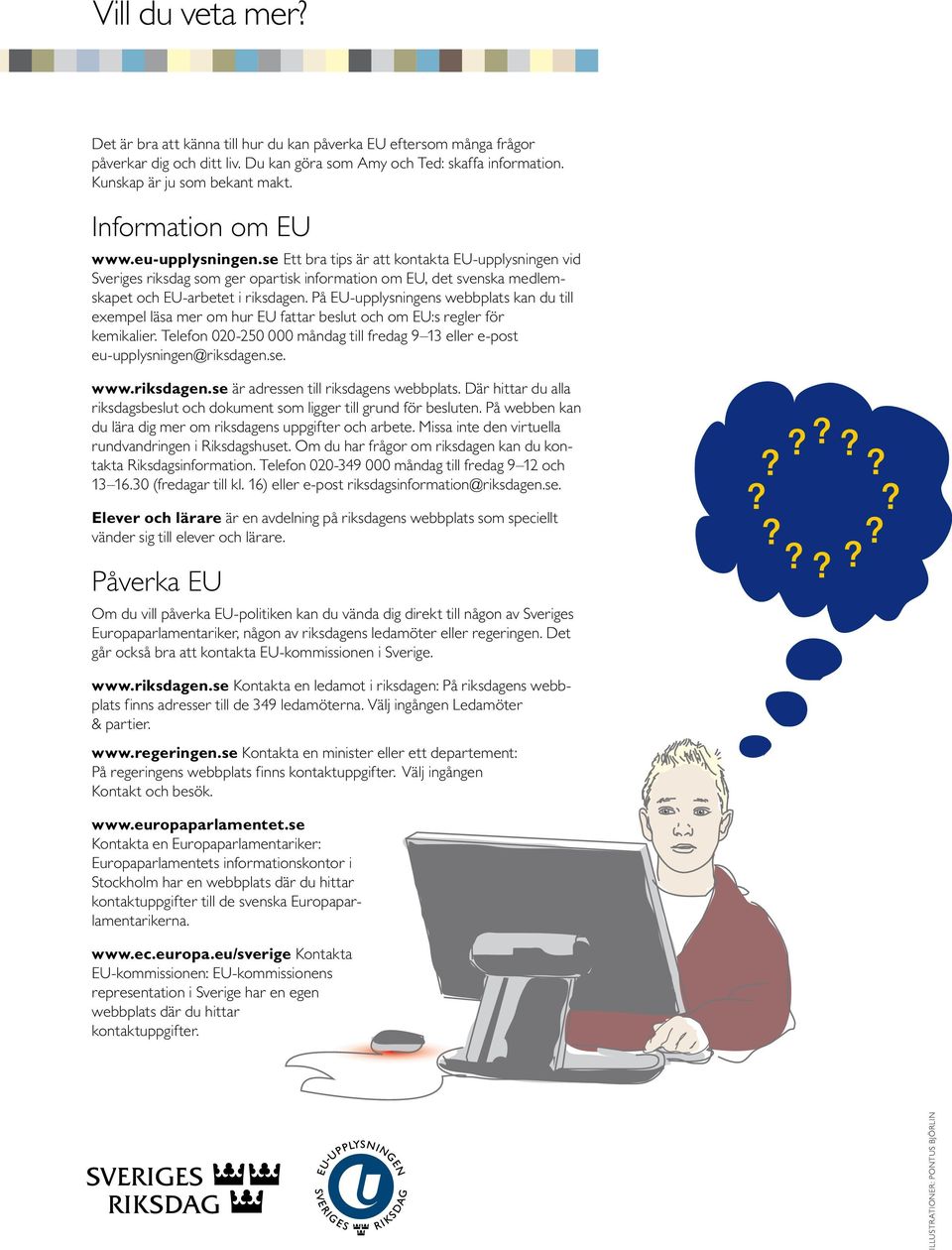 På EU-upplysningens webbplats kan du till exempel läsa mer om hur EU fattar beslut och om EU:s regler för kemikalier.
