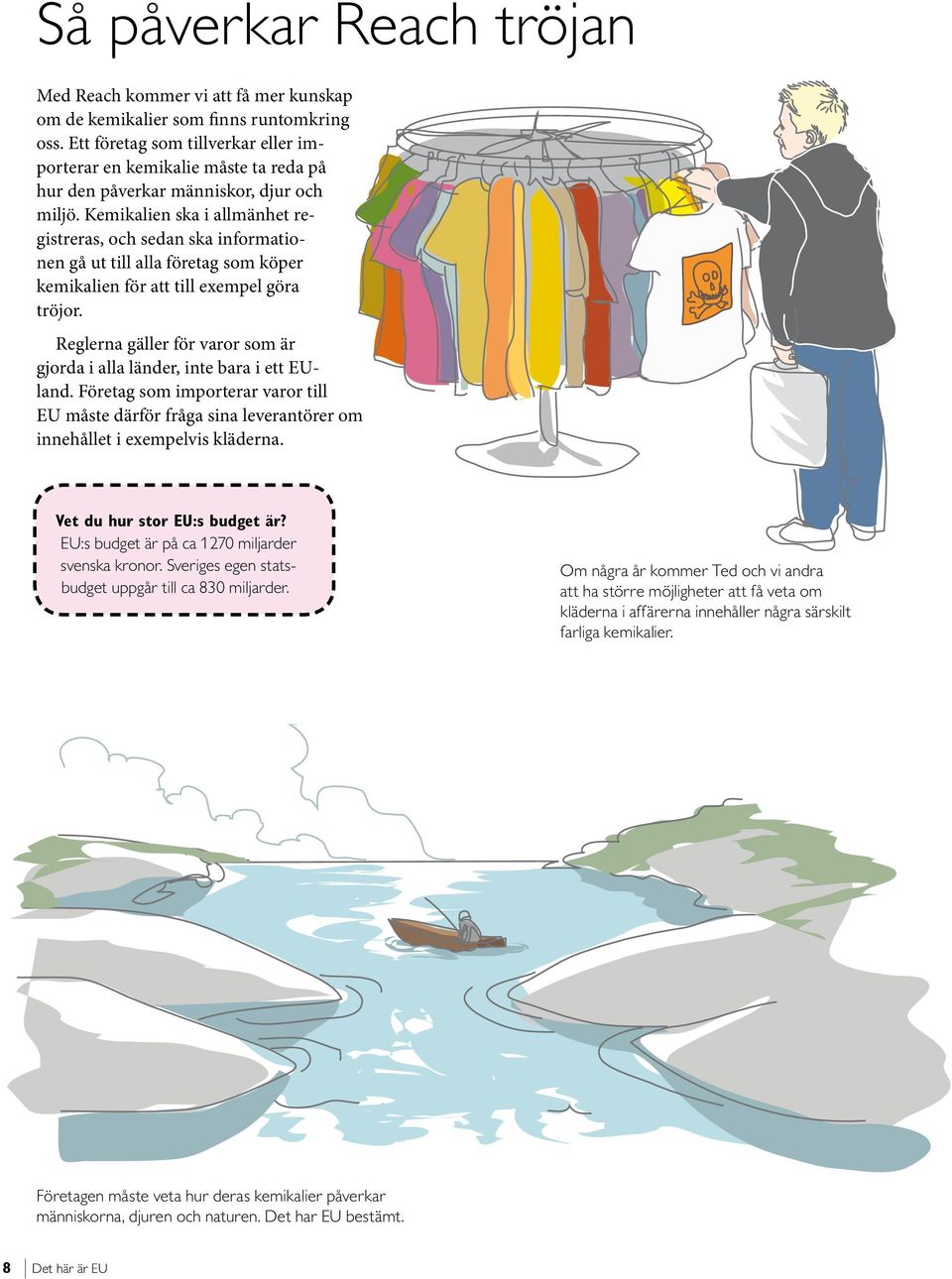 Kemikalien ska i allmänhet registreras, och sedan ska informationen gå ut till alla företag som köper kemikalien för att till exempel göra tröjor.
