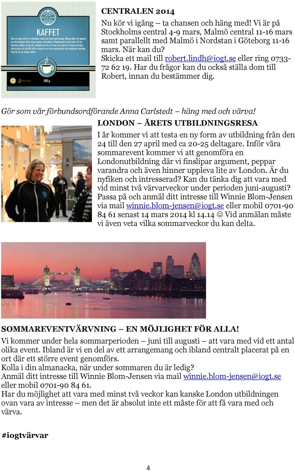 Gör som vår förbundsordförande Anna Carlstedt häng med och värva! LONDON ÅRETS UTBILDNINGSRESA I år kommer vi att testa en ny form av utbildning från den 24 till den 27 april med ca 20-25 deltagare.