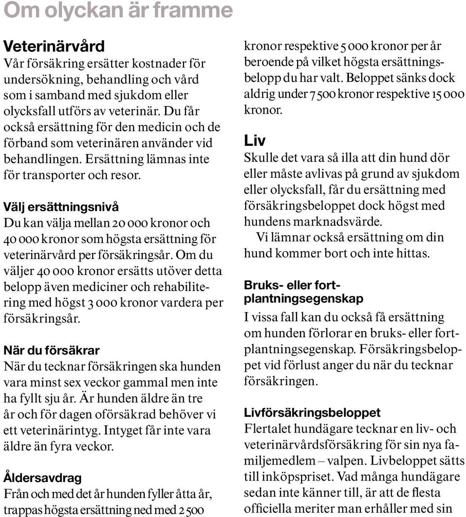 Välj ersättningsnivå Du kan välja mellan 20 000 kronor och 40 000 kronor som högsta ersättning för veterinärvård per försäkrings år.