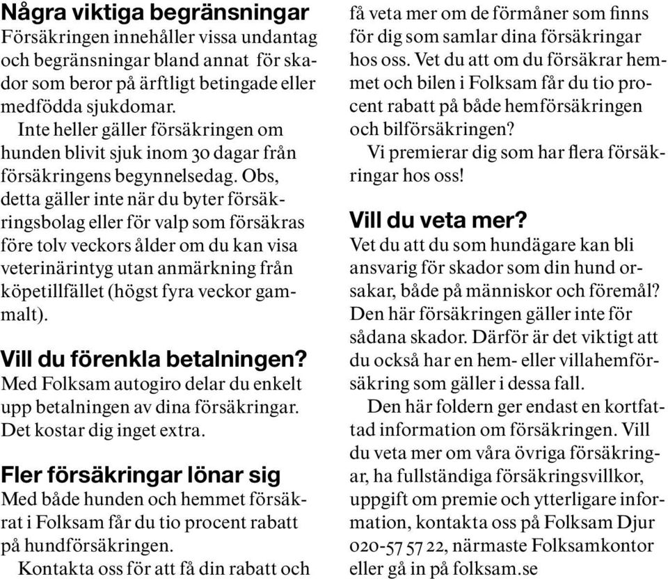 Obs, detta gäller inte när du byter försäkringsbolag eller för valp som försäkras före tolv veckors ålder om du kan visa veterinärintyg utan anmärkning från köpetillfället (högst fyra veckor gammalt).