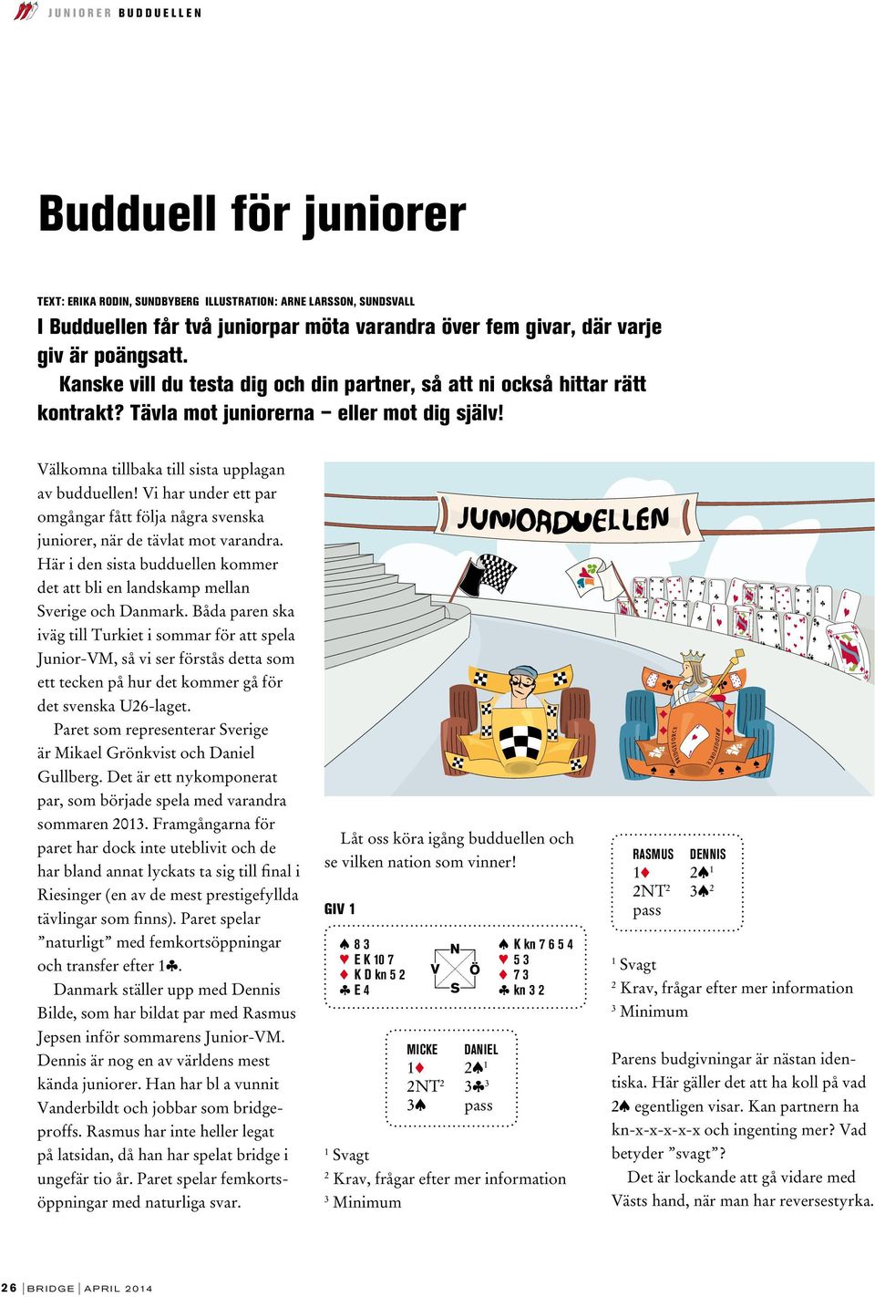 Vi har under ett par omgångar fått följa några svenska juniorer, när de tävlat mot varandra. Här i den sista budduellen kommer det att bli en landskamp mellan Sverige och Danmark.