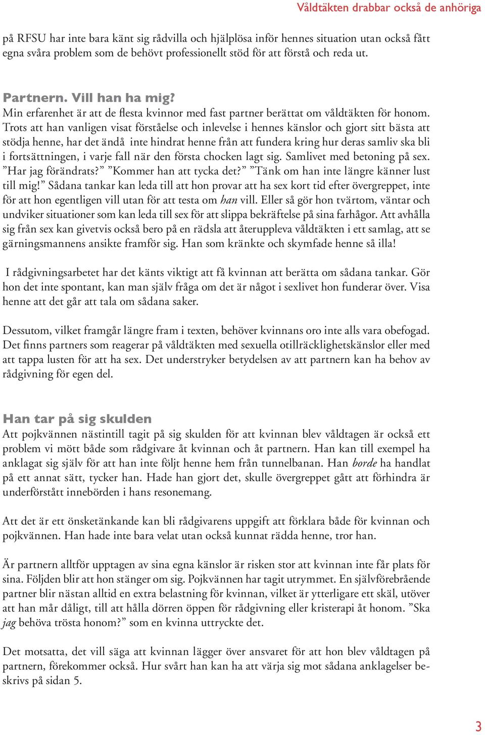 Trots att han vanligen visat förståelse och inlevelse i hennes känslor och gjort sitt bästa att stödja henne, har det ändå inte hindrat henne från att fundera kring hur deras samliv ska bli i