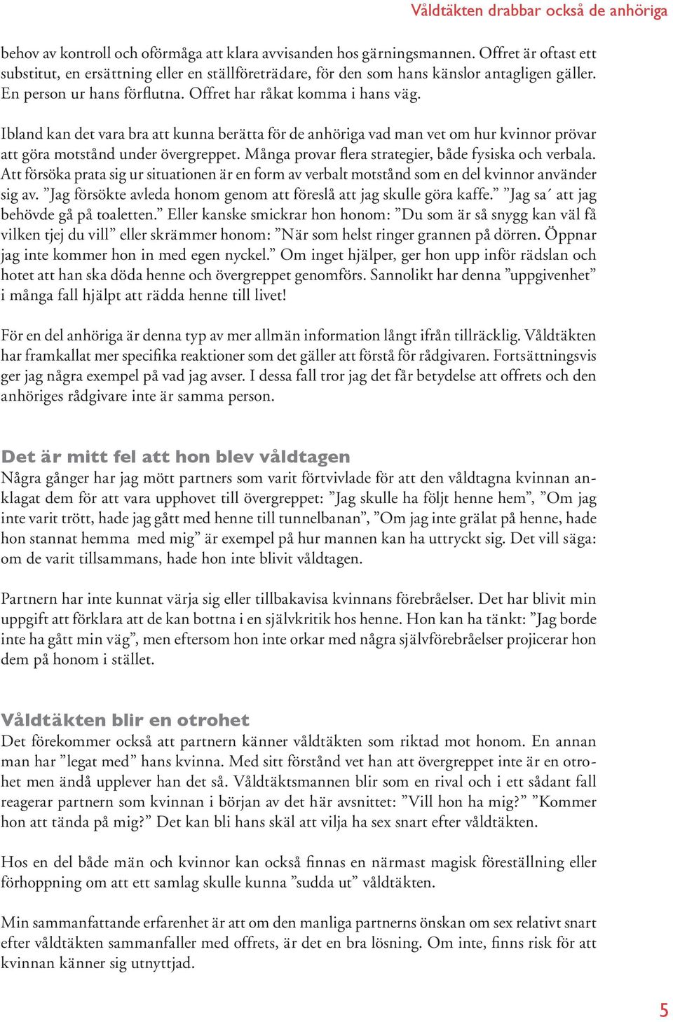 Många provar flera strategier, både fysiska och verbala. Att försöka prata sig ur situationen är en form av verbalt motstånd som en del kvinnor använder sig av.