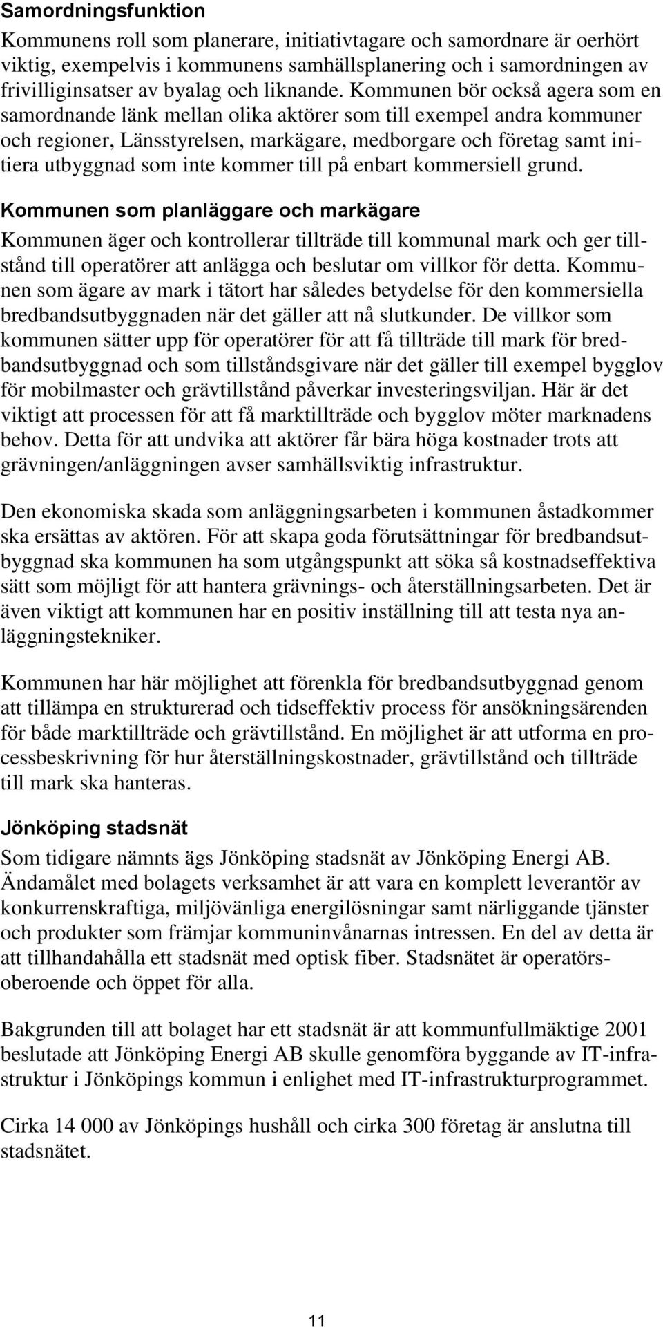 Kommunen bör också agera som en samordnande länk mellan olika aktörer som till exempel andra kommuner och regioner, Länsstyrelsen, markägare, medborgare och företag samt initiera utbyggnad som inte