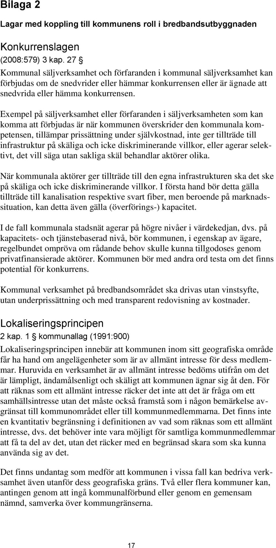 Exempel på säljverksamhet eller förfaranden i säljverksamheten som kan komma att förbjudas är när kommunen överskrider den kommunala kompetensen, tillämpar prissättning under självkostnad, inte ger