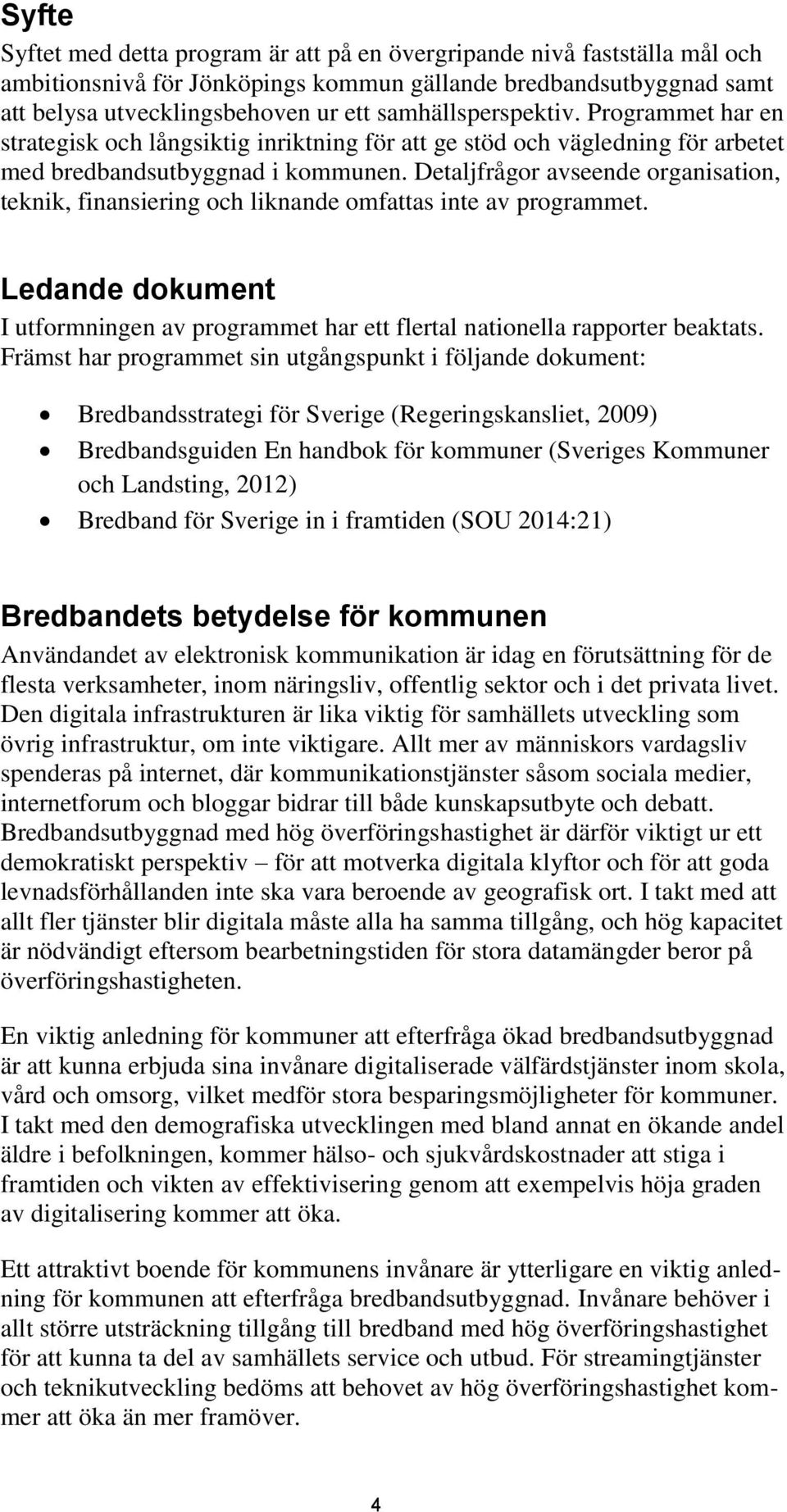 Detaljfrågor avseende organisation, teknik, finansiering och liknande omfattas inte av programmet. Ledande dokument I utformningen av programmet har ett flertal nationella rapporter beaktats.