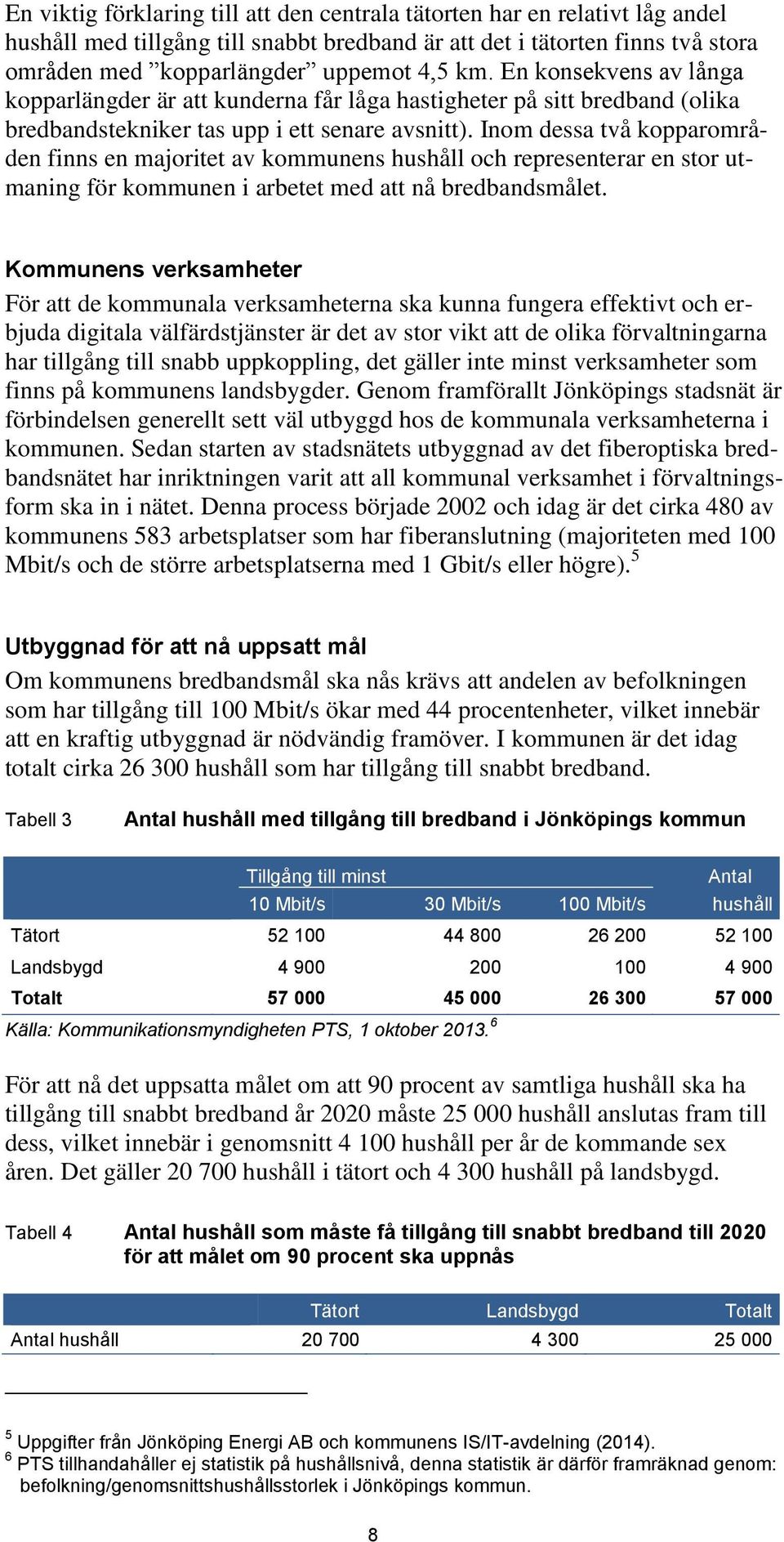 Inom dessa två kopparområden finns en majoritet av kommunens hushåll och representerar en stor utmaning för kommunen i arbetet med att nå bredbandsmålet.